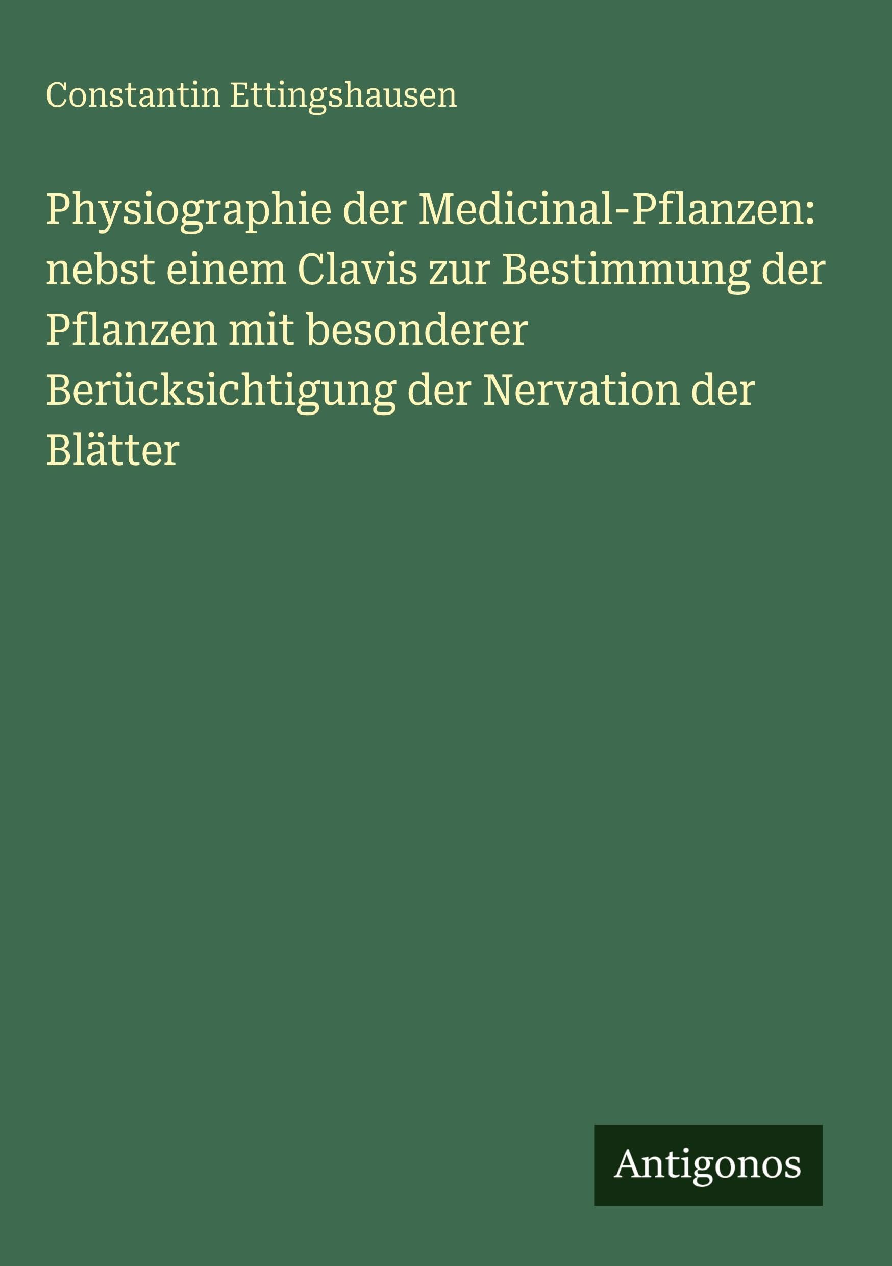 Physiographie der Medicinal-Pflanzen: nebst einem Clavis zur Bestimmung der Pflanzen mit besonderer Berücksichtigung der Nervation der Blätter Contemporary literature
