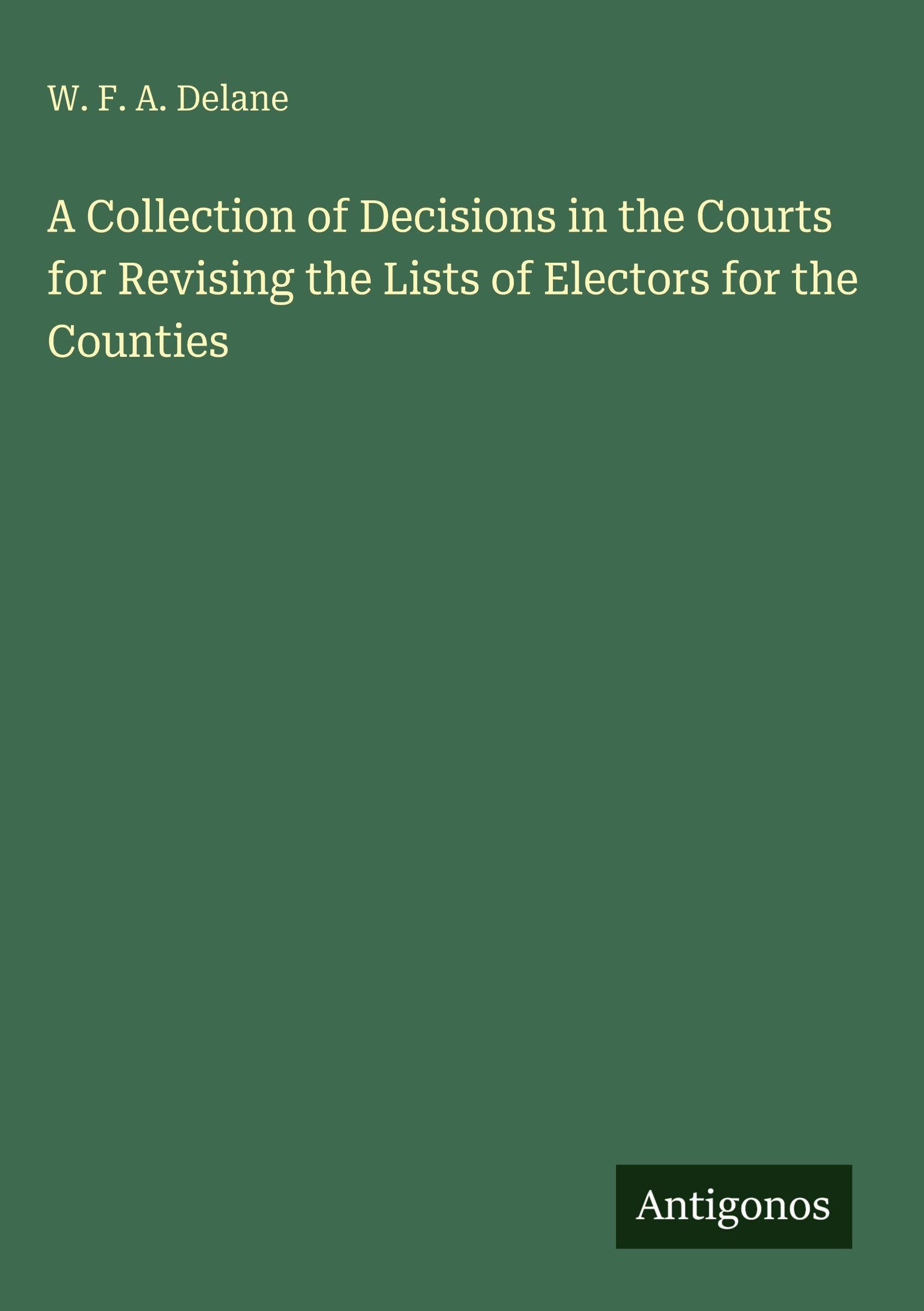 A Collection of Decisions in the Courts for Revising the Lists of Electors for the Counties Classics