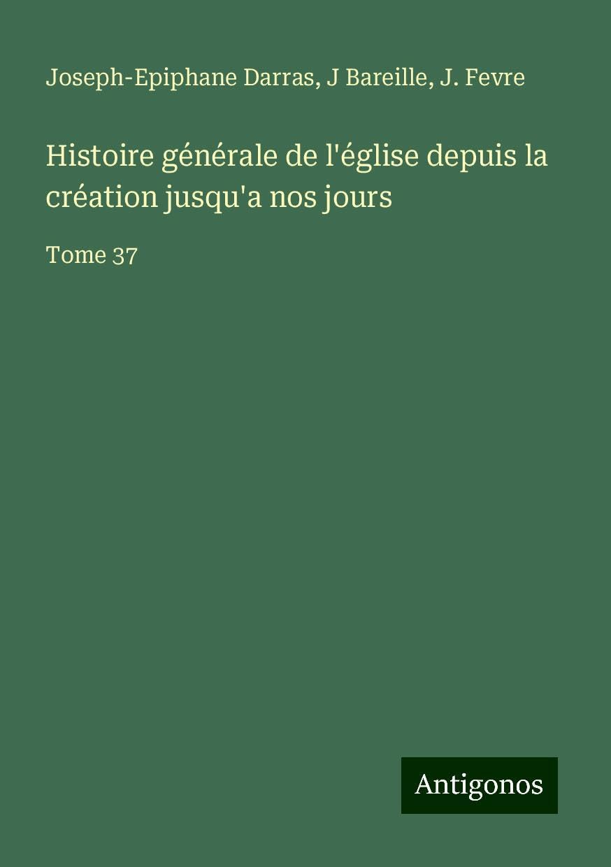 Histoire générale de l'église depuis la création jusqu'a nos jours: Tome 37 Books