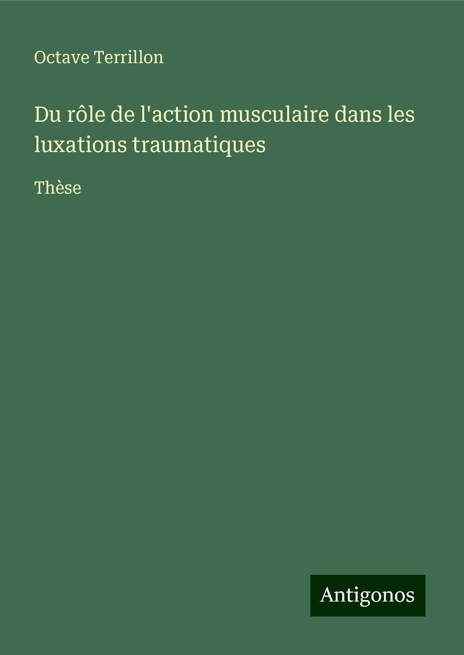 Du rôle de l'action musculaire dans les luxations traumatiques: Thèse Books