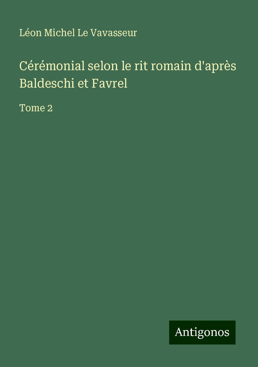 Cérémonial selon le rit romain d'après Baldeschi et Favrel: Tome 2 Books