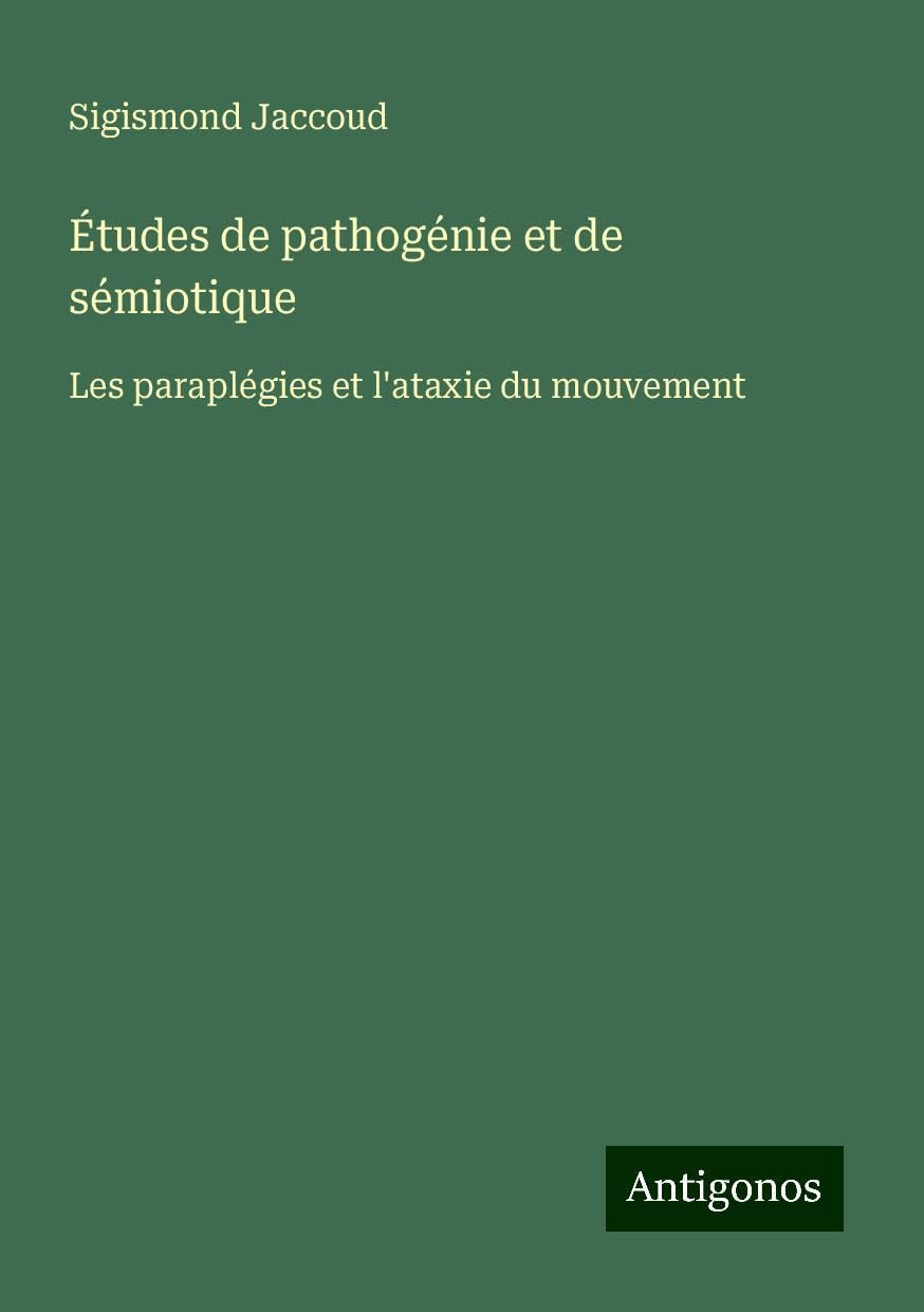 Études de pathogénie et de sémiotique: Les paraplégies et l'ataxie du mouvement Books