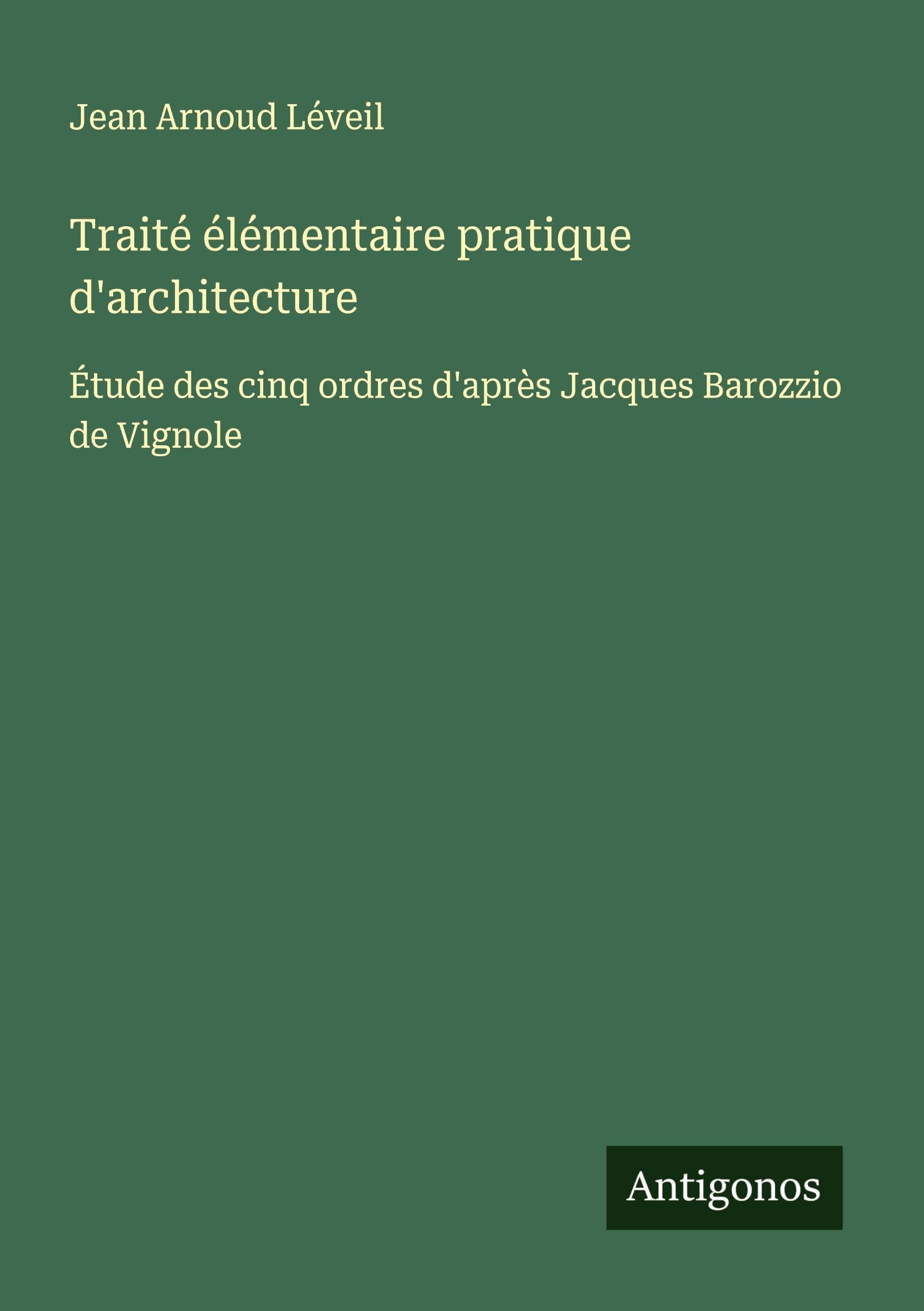 Traité élémentaire pratique d'architecture: Étude des cinq ordres d'après Jacques Barozzio de Vignole Contemporary literature