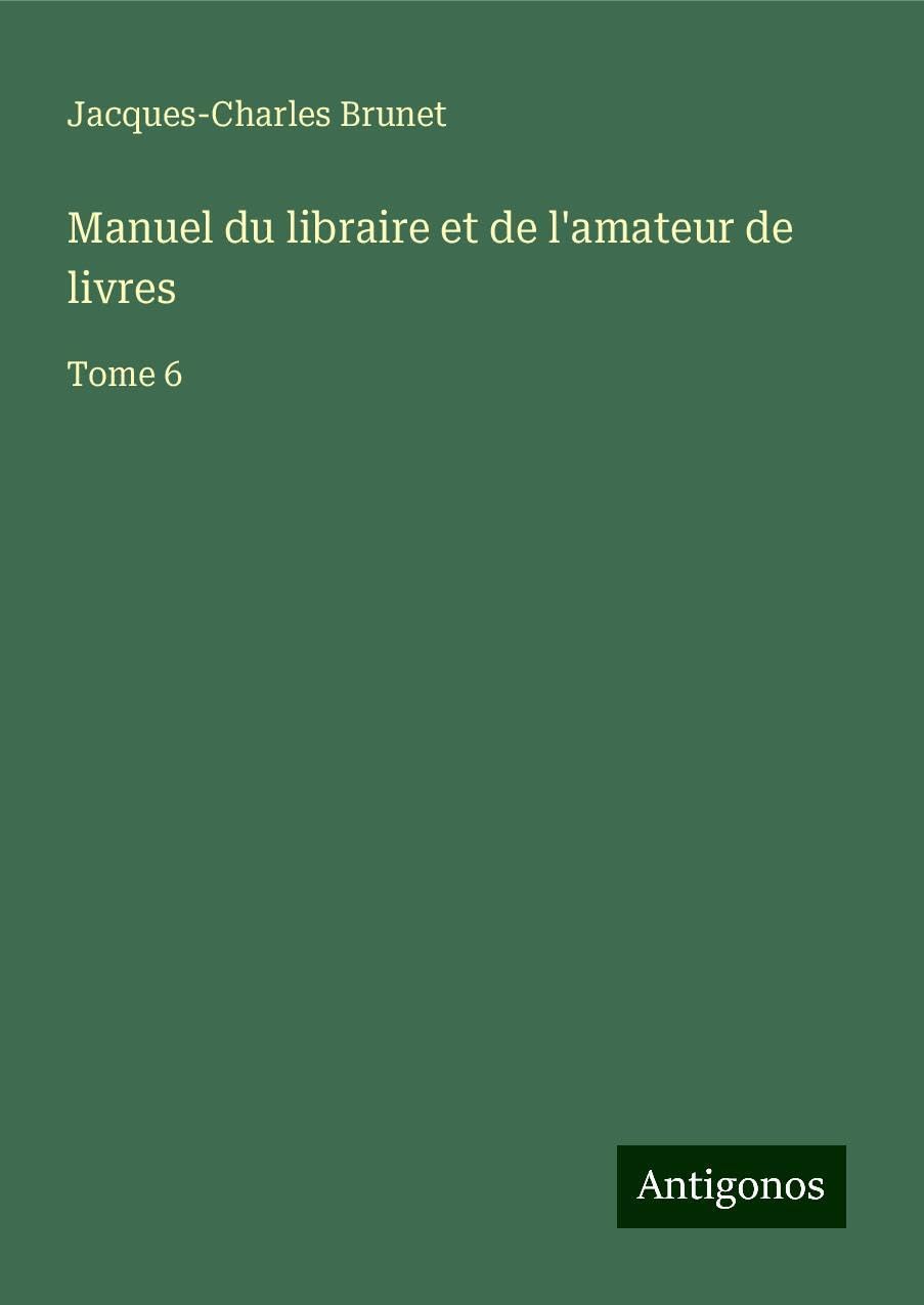 Manuel du libraire et de l'amateur de livres: Tome 6 book