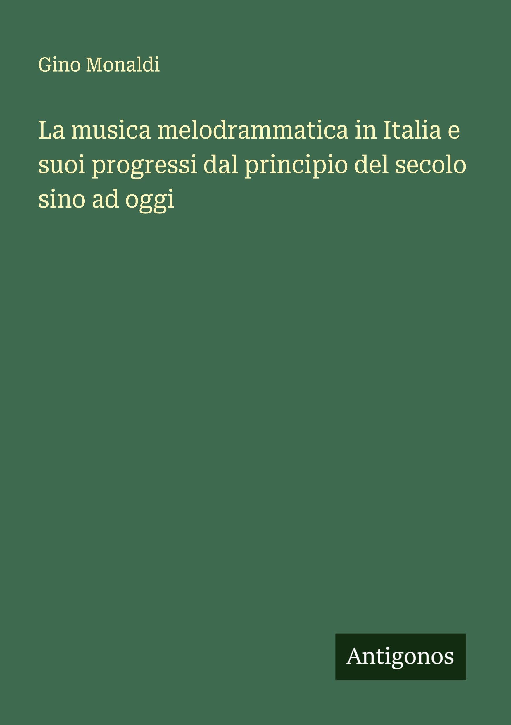 La musica melodrammatica in Italia e suoi progressi dal principio del secolo sino ad oggi Classics