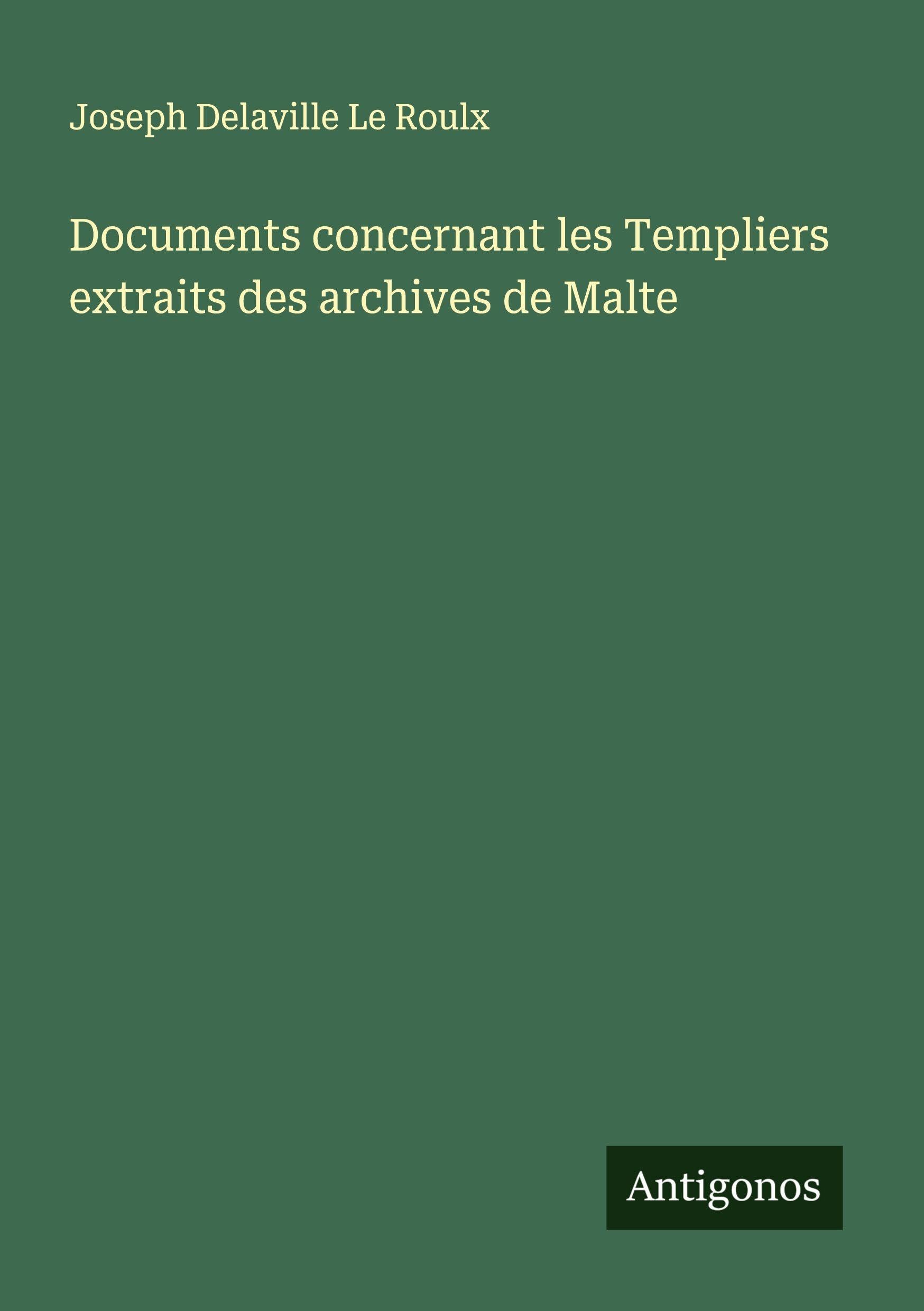 Documents concernant les Templiers extraits des archives de Malte Classics