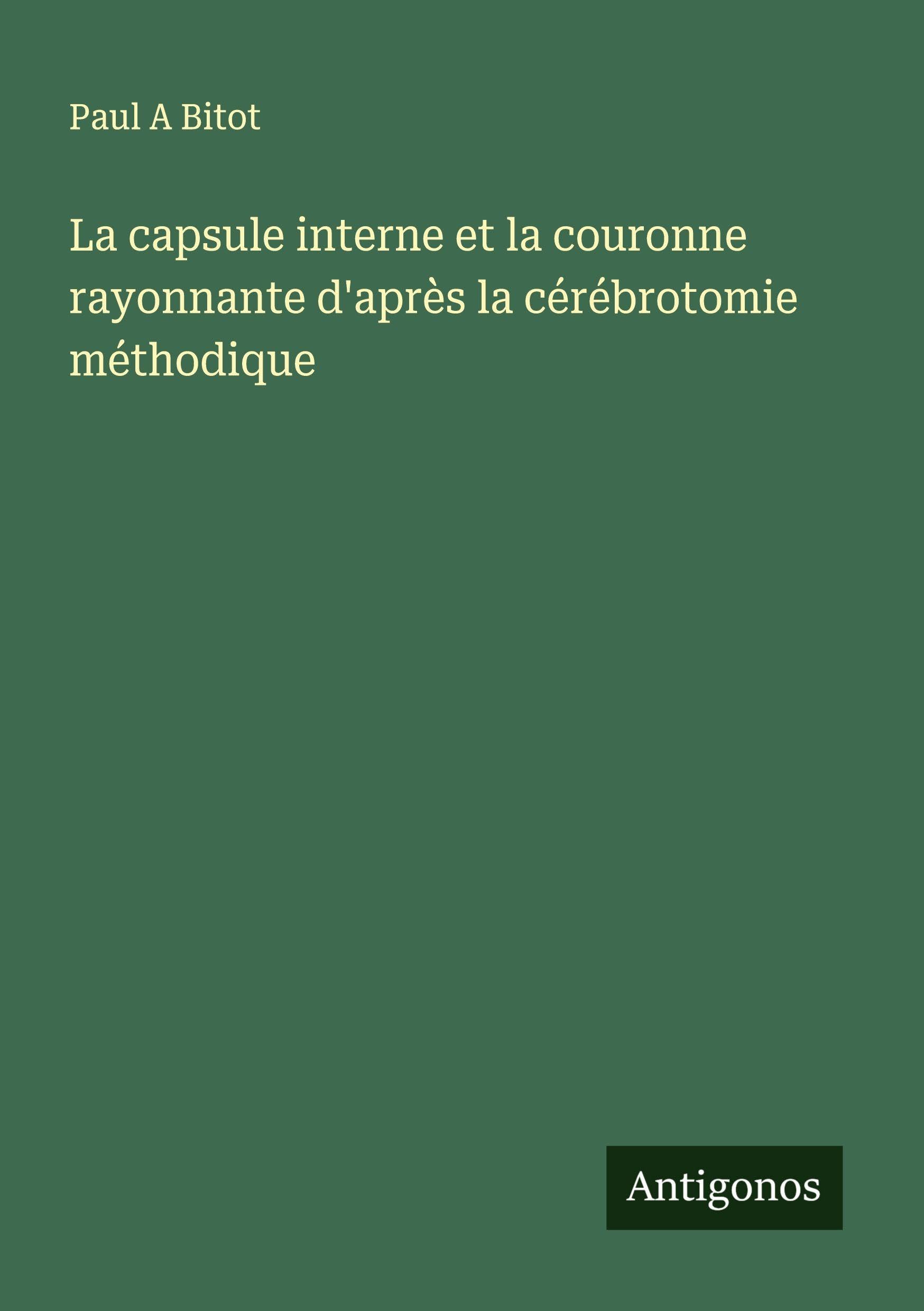 La capsule interne et la couronne rayonnante d'après la cérébrotomie méthodique Classics