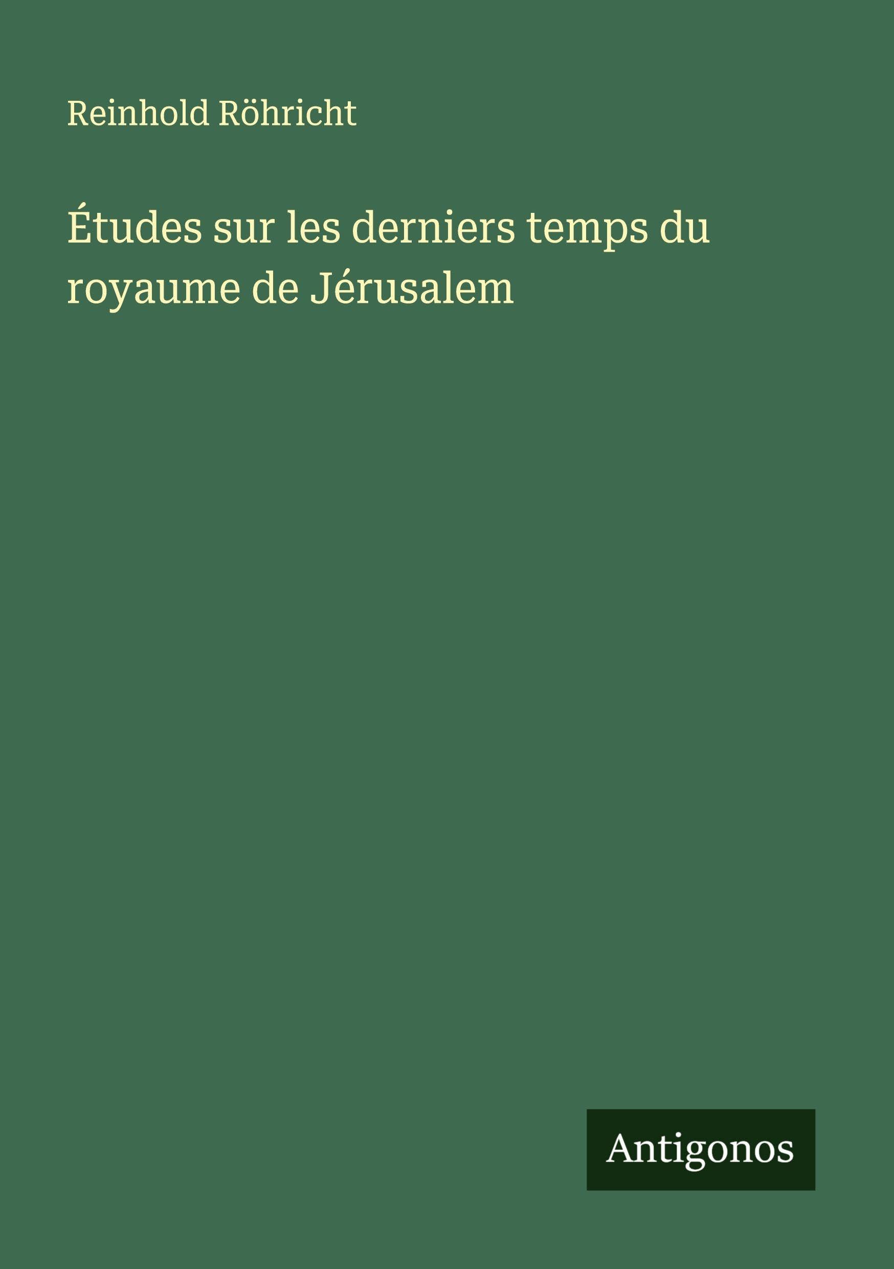 Études sur les derniers temps du royaume de Jérusalem Classics