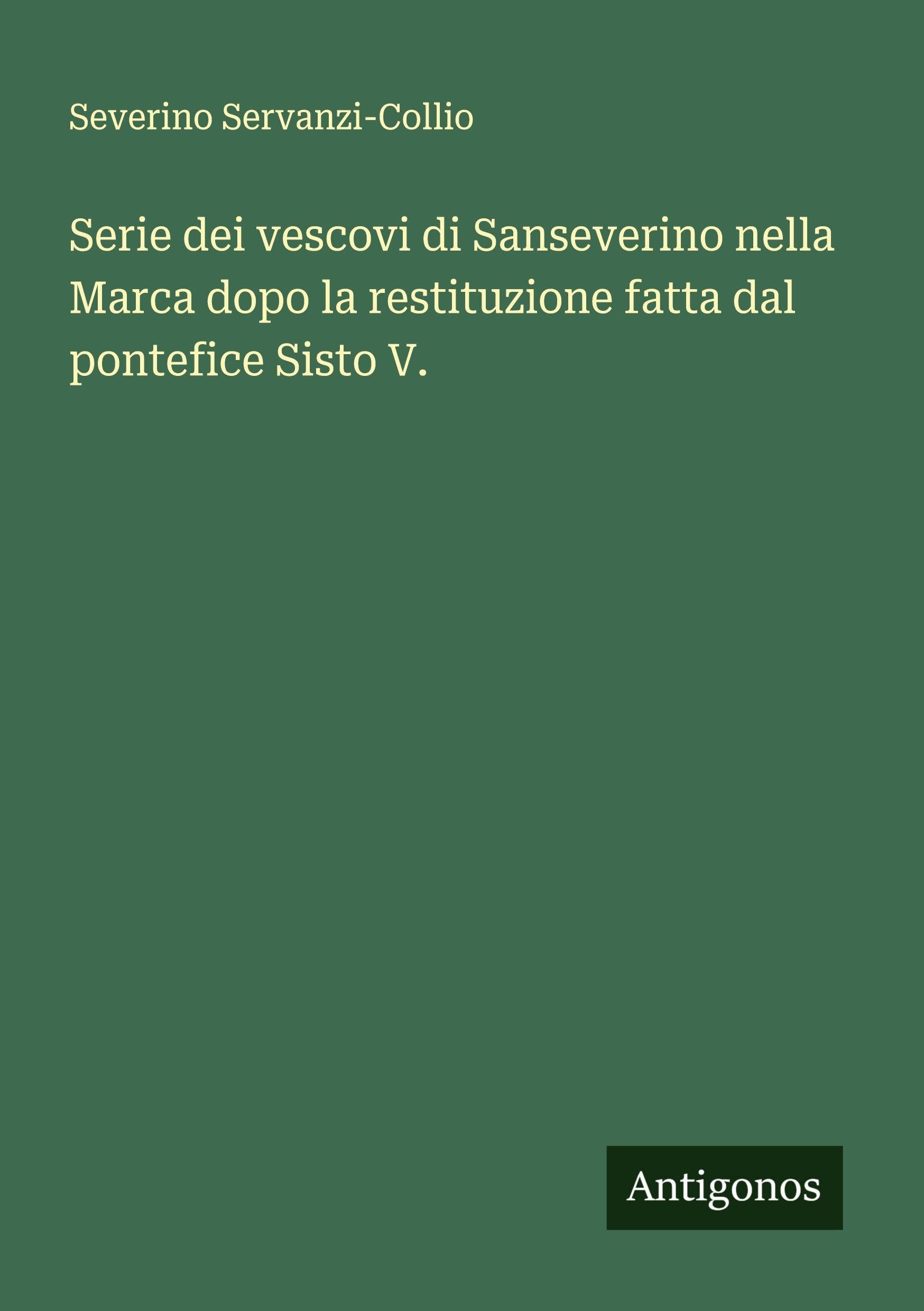 Serie dei vescovi di Sanseverino nella Marca dopo la restituzione fatta dal pontefice Sisto V. Classics