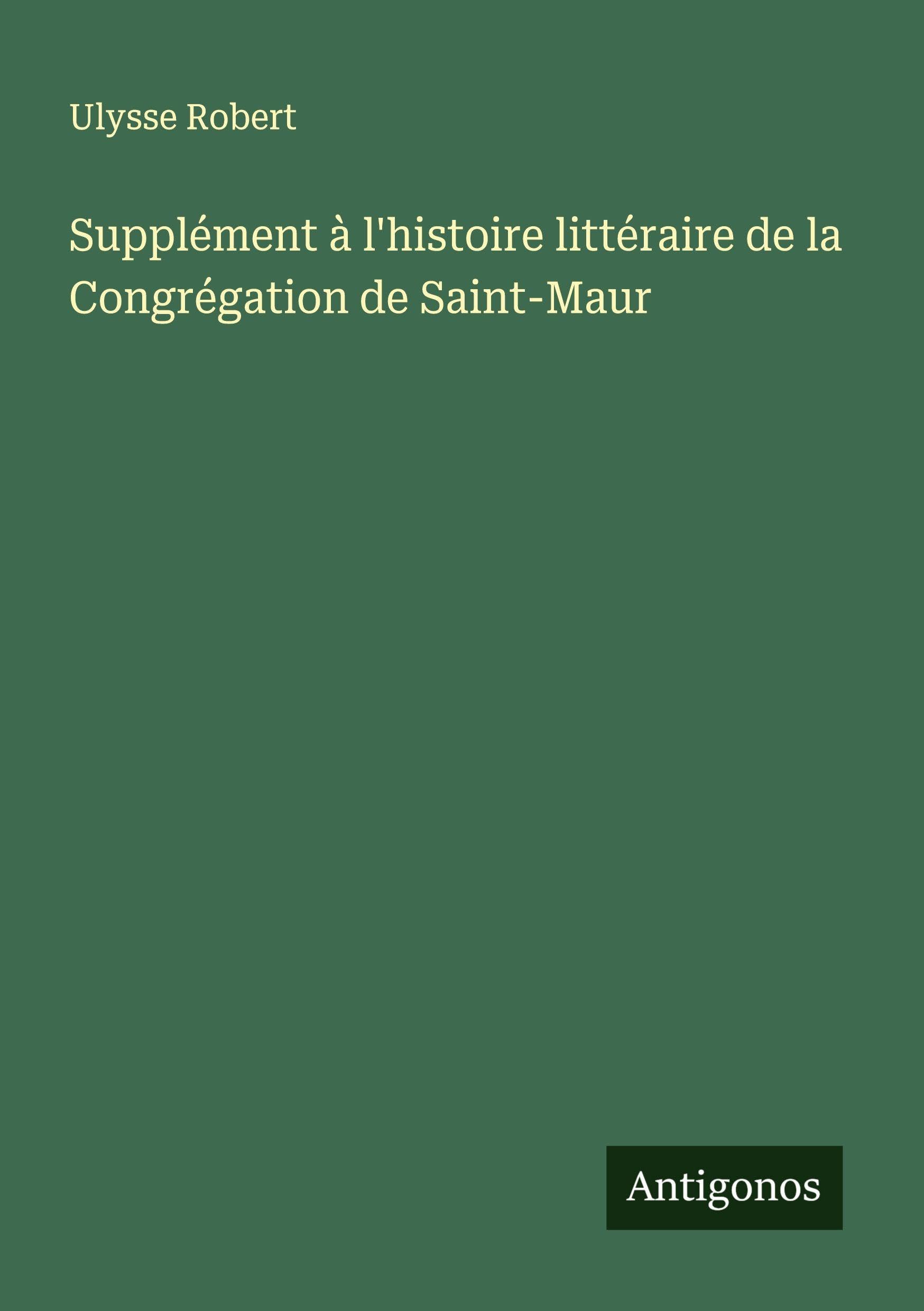Supplément à l'histoire littéraire de la Congrégation de Saint-Maur Classics