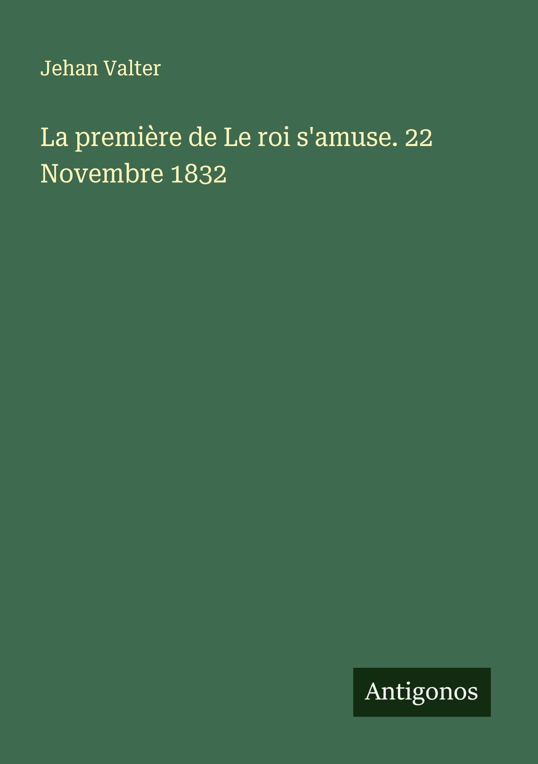 La première de Le roi s'amuse. 22 Novembre 1832 Classics