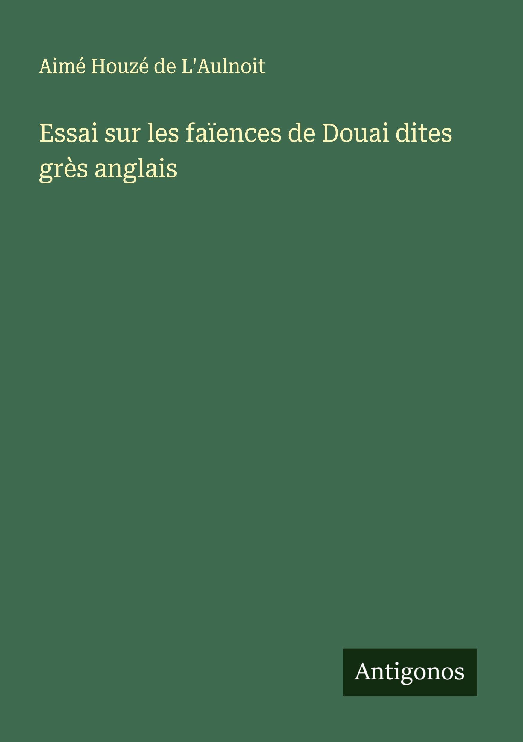Essai sur les faïences de Douai dites grès anglais Classics