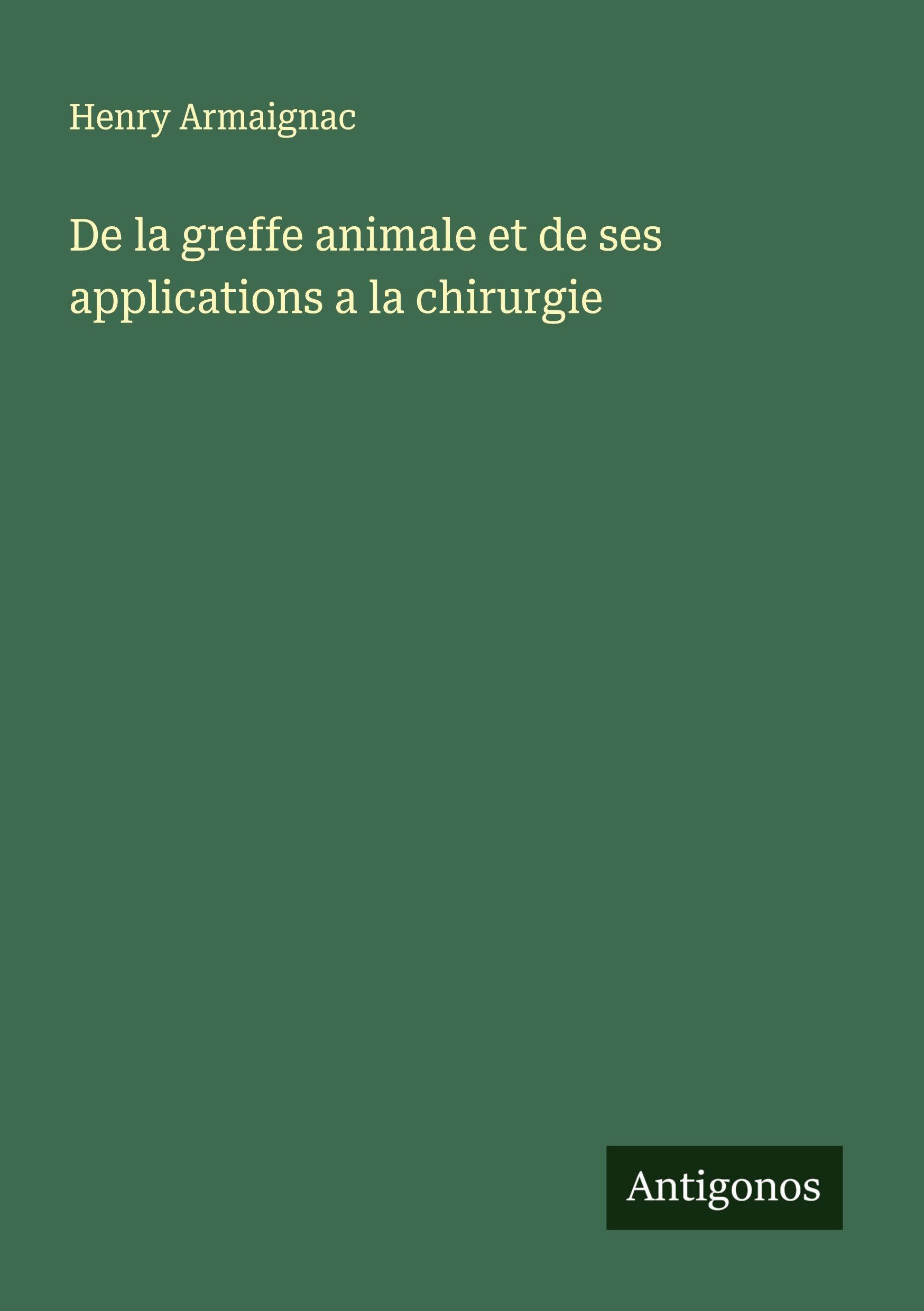 De la greffe animale et de ses applications a la chirurgie Classics