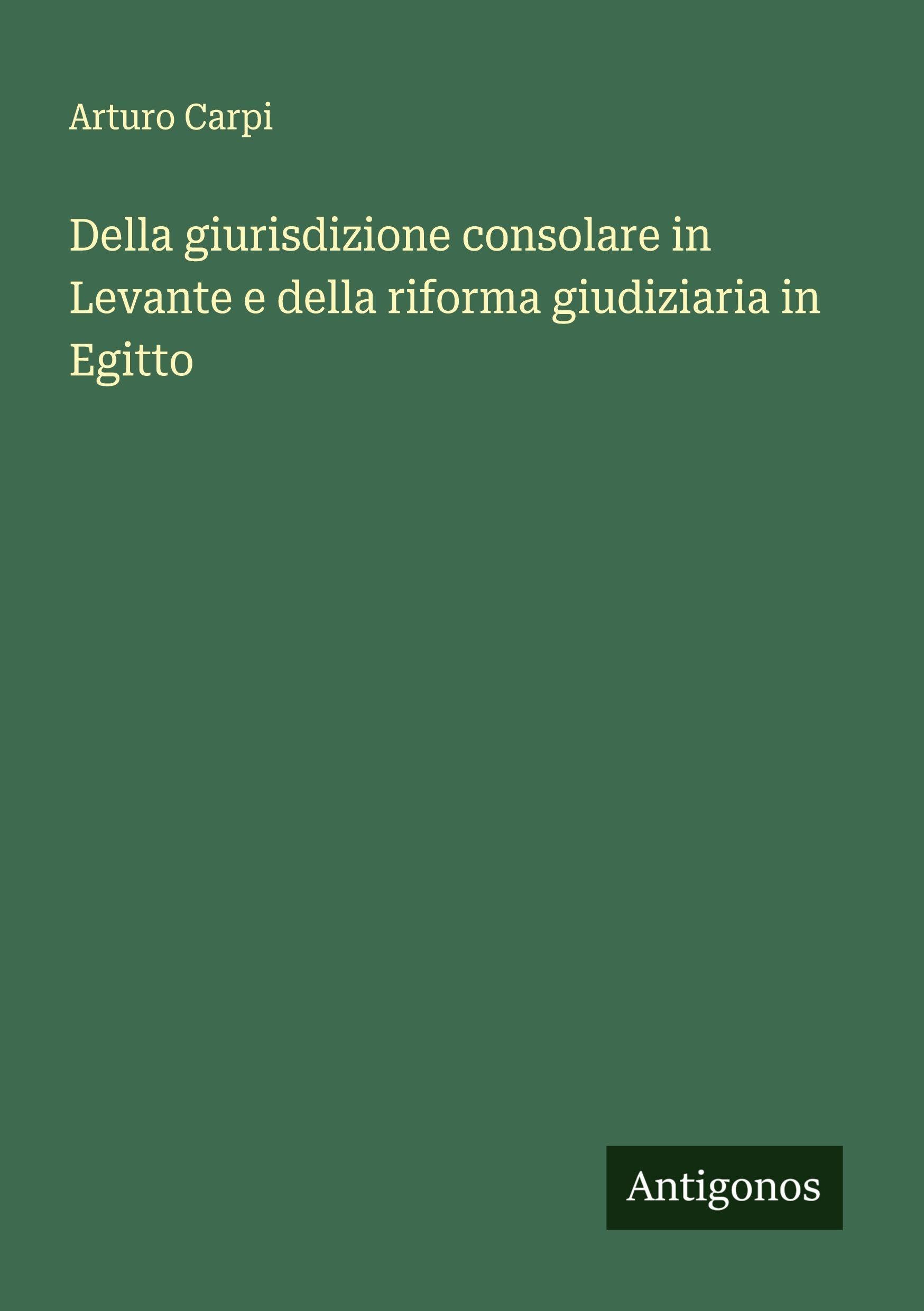 Della giurisdizione consolare in Levante e della riforma giudiziaria in Egitto Classics