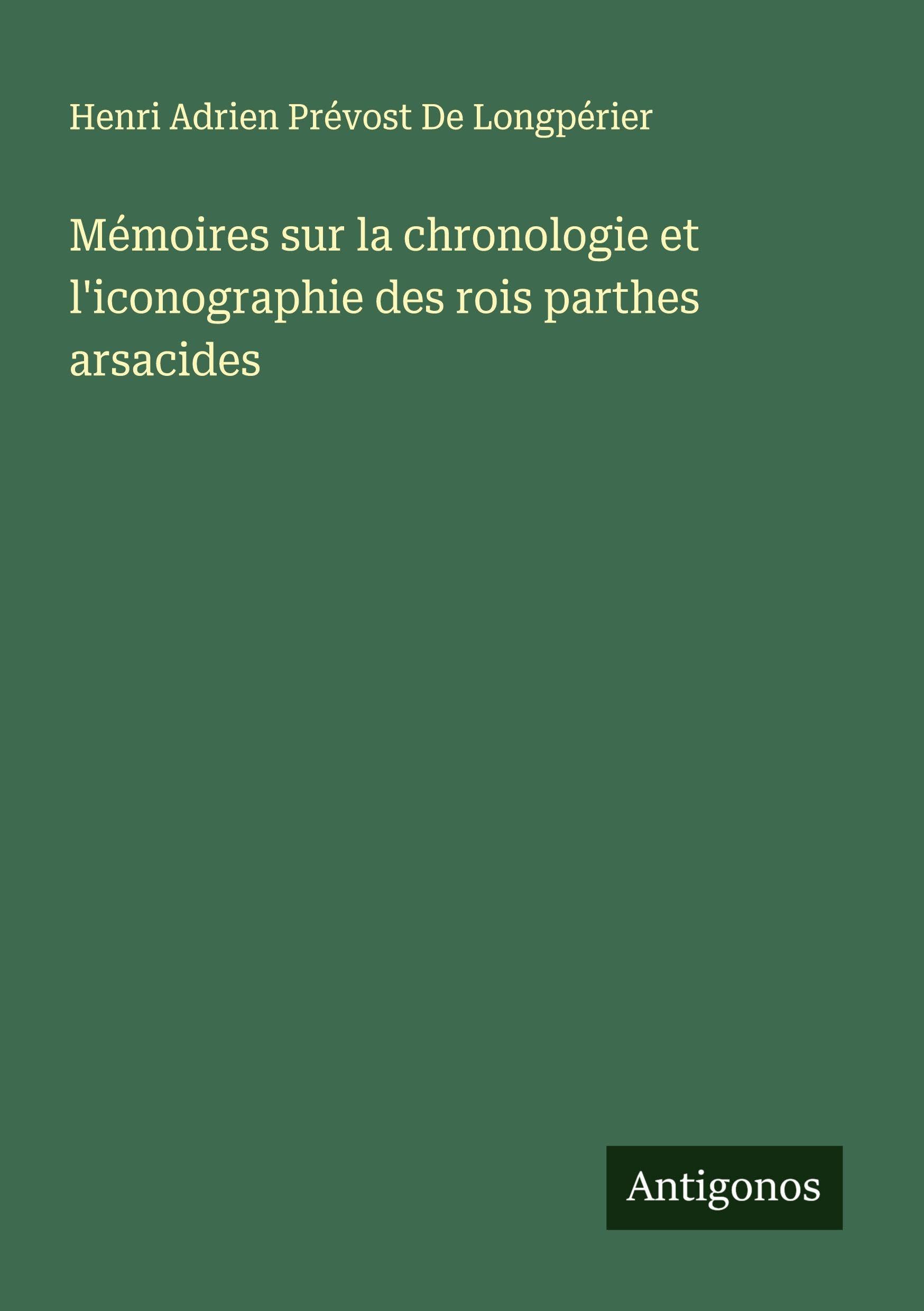 Mémoires sur la chronologie et l'iconographie des rois parthes arsacides Classics