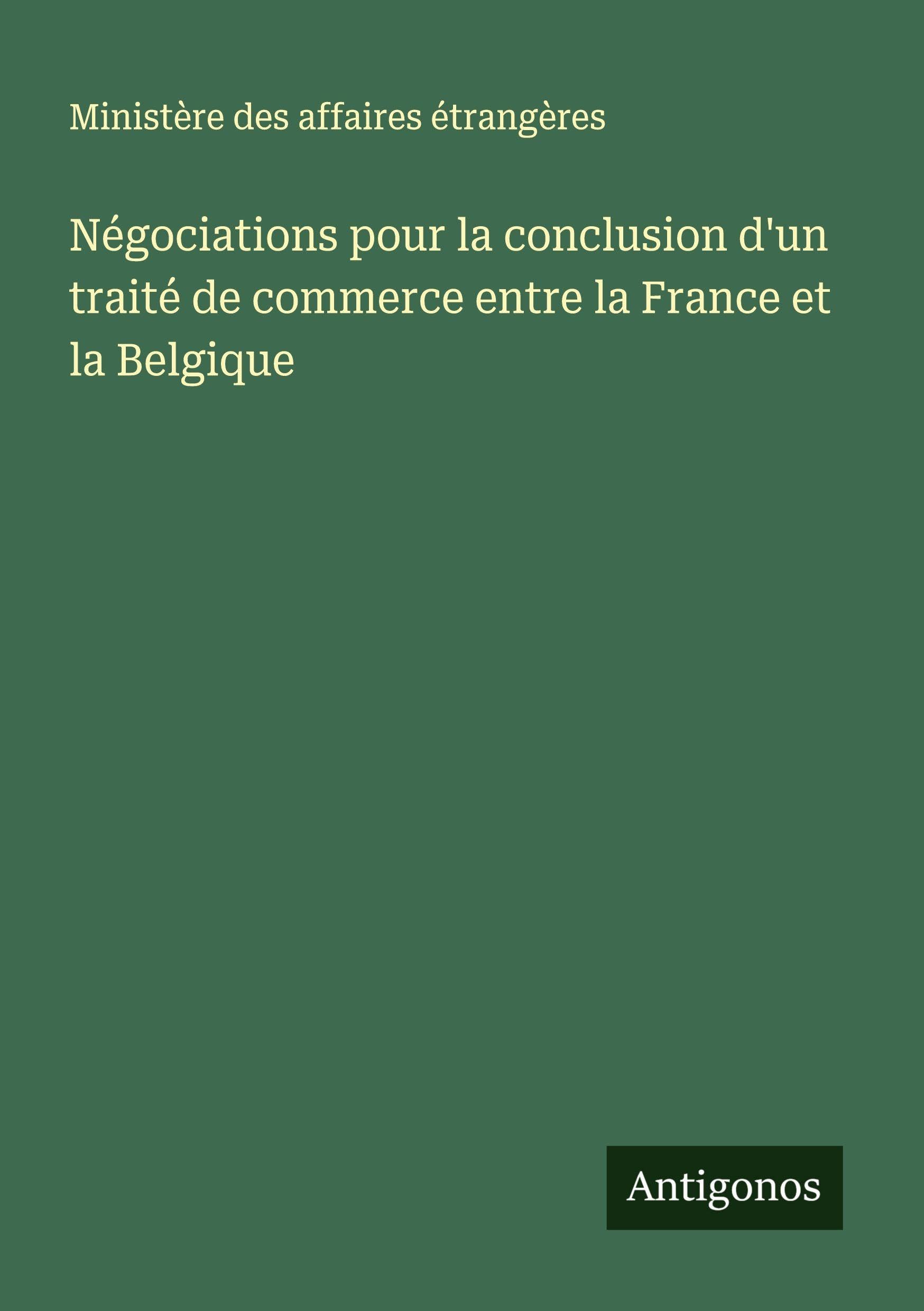 Négociations pour la conclusion d'un traité de commerce entre la France et la Belgique Classics