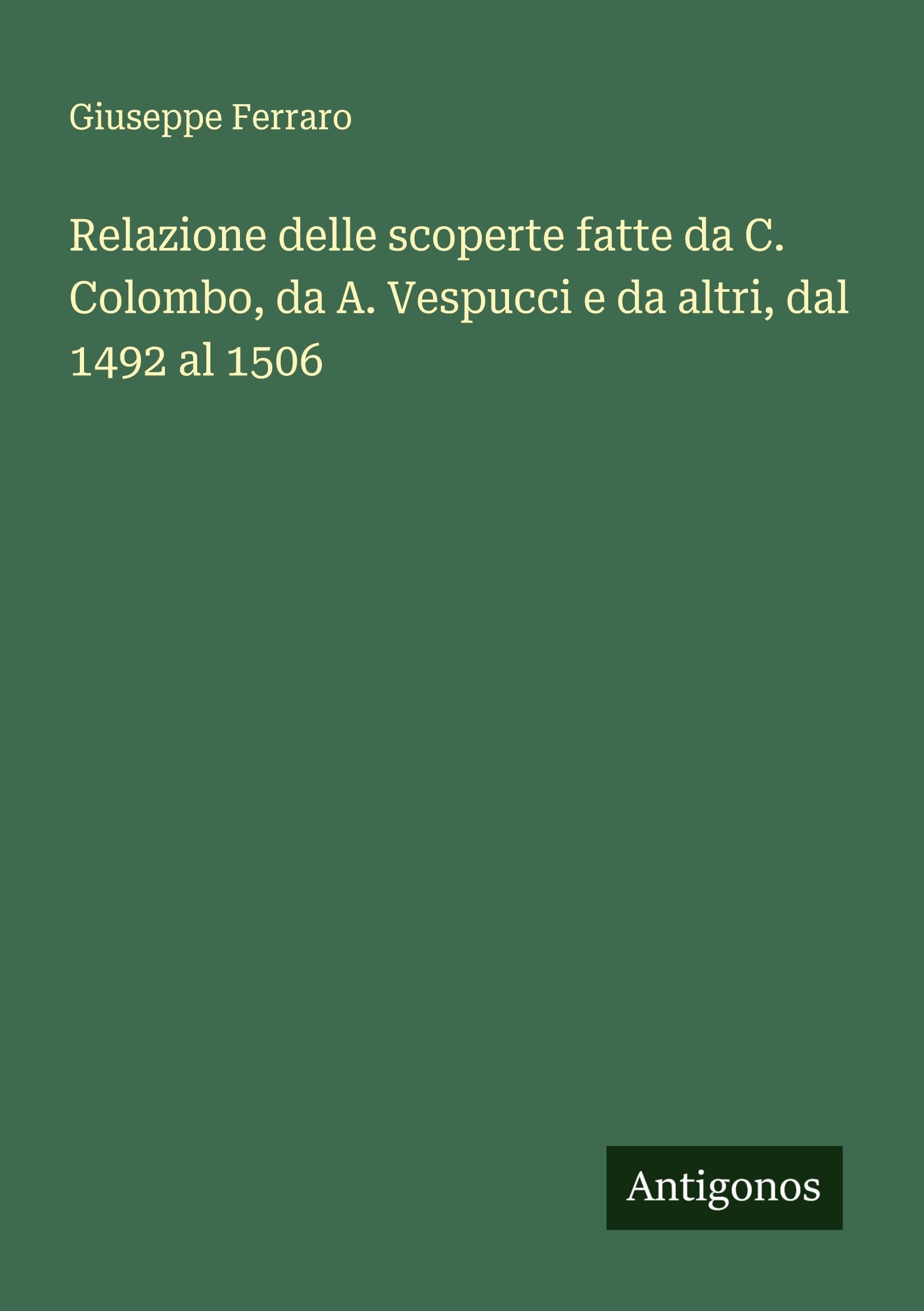 Relazione delle scoperte fatte da C. Colombo, da A. Vespucci e da altri, dal 1492 al 1506 Classics