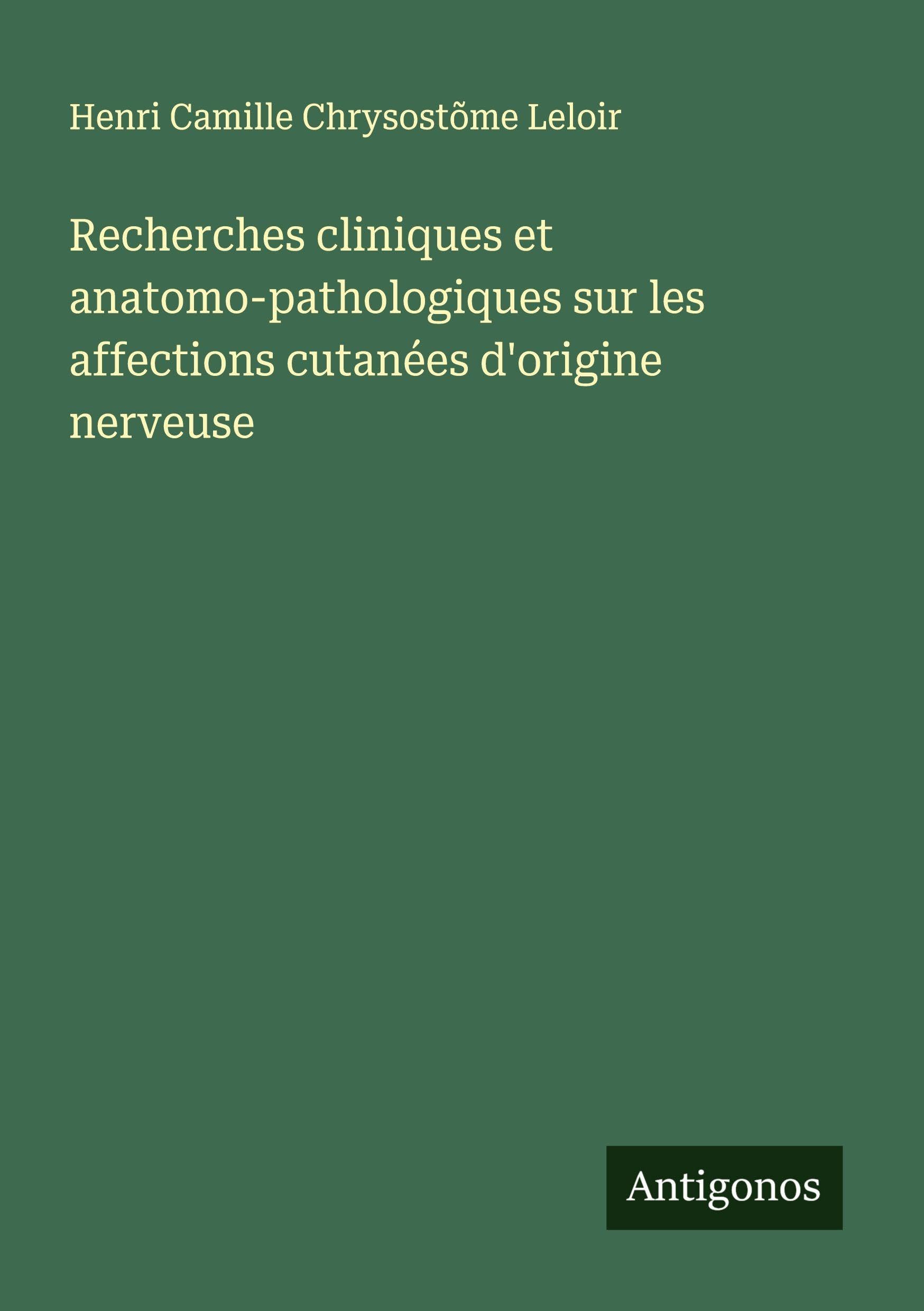 Recherches cliniques et anatomo-pathologiques sur les affections cutanées d'origine nerveuse Classics