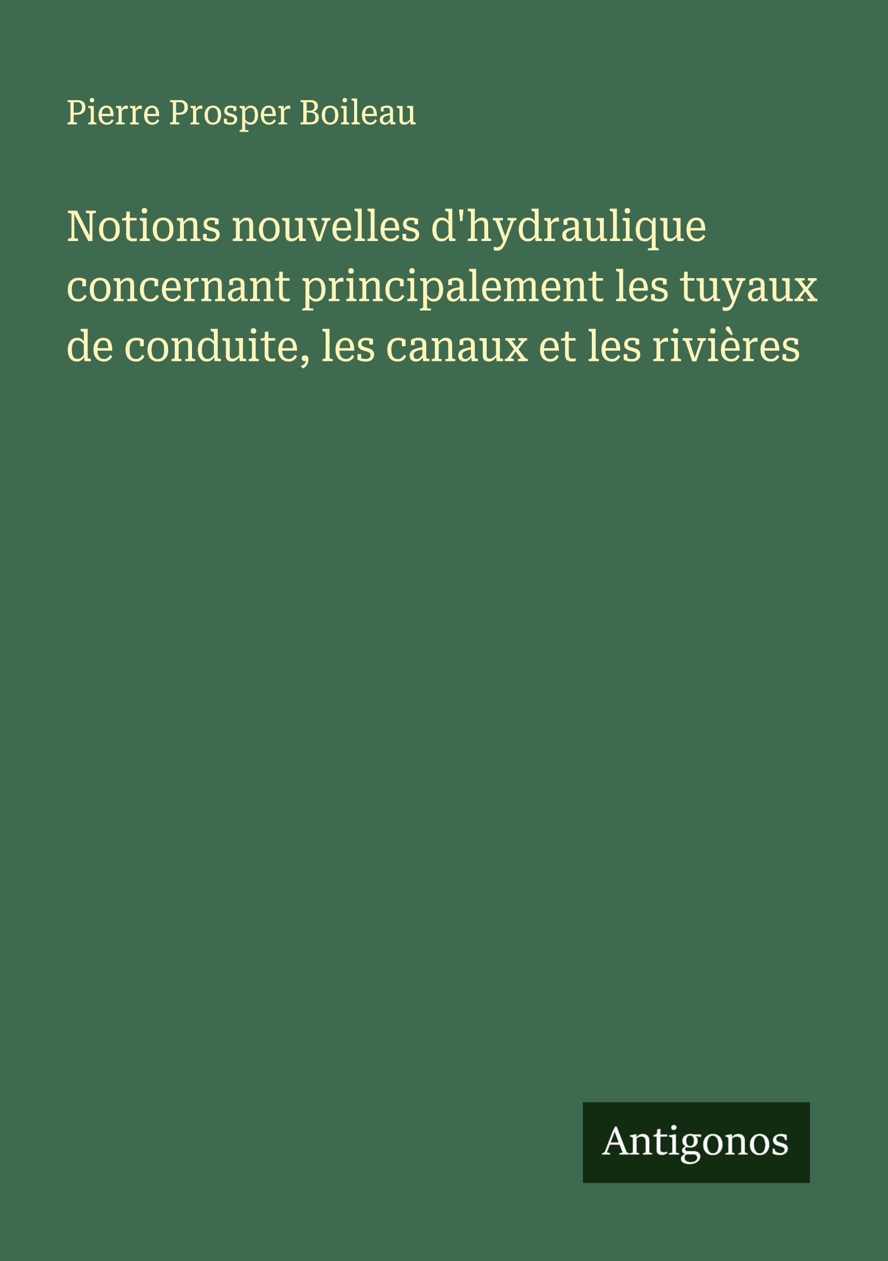 Notions nouvelles d'hydraulique concernant principalement les tuyaux de conduite, les canaux et les rivières Classics