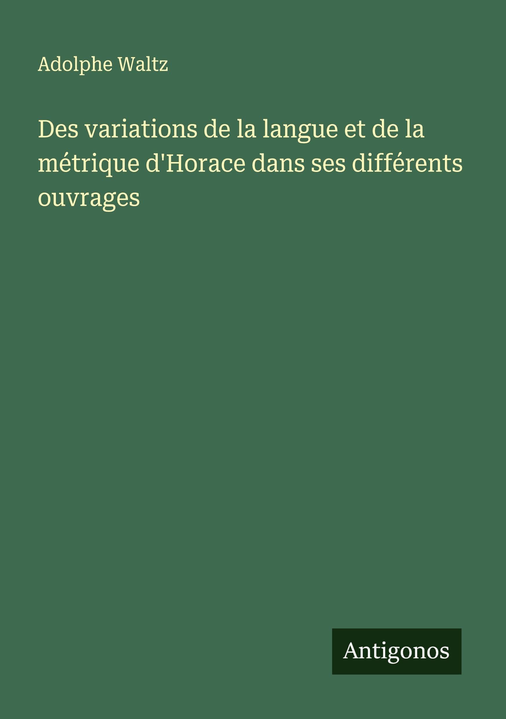 Des variations de la langue et de la métrique d'Horace dans ses différents ouvrages Classics