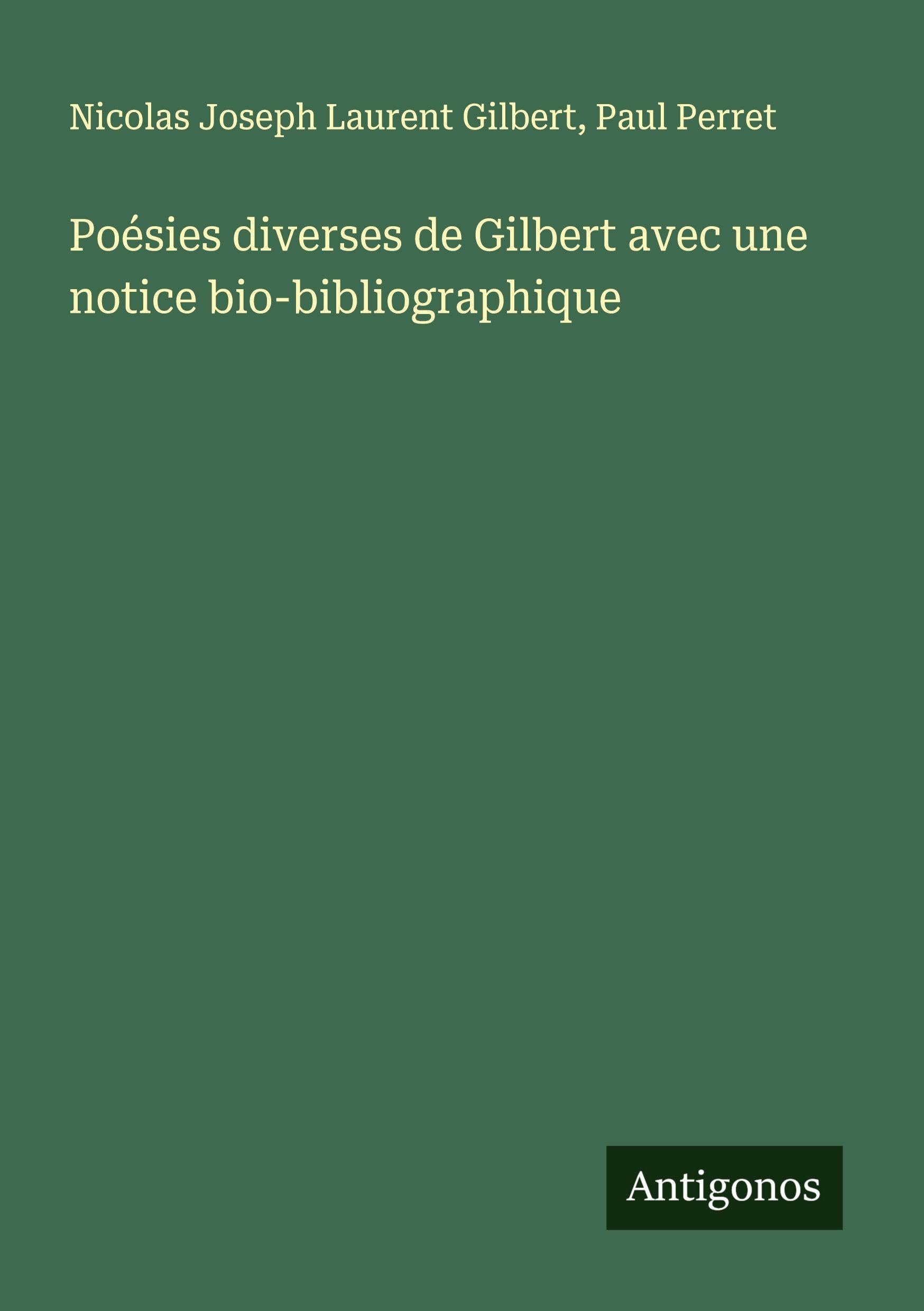 Poésies diverses de Gilbert avec une notice bio-bibliographique Classics