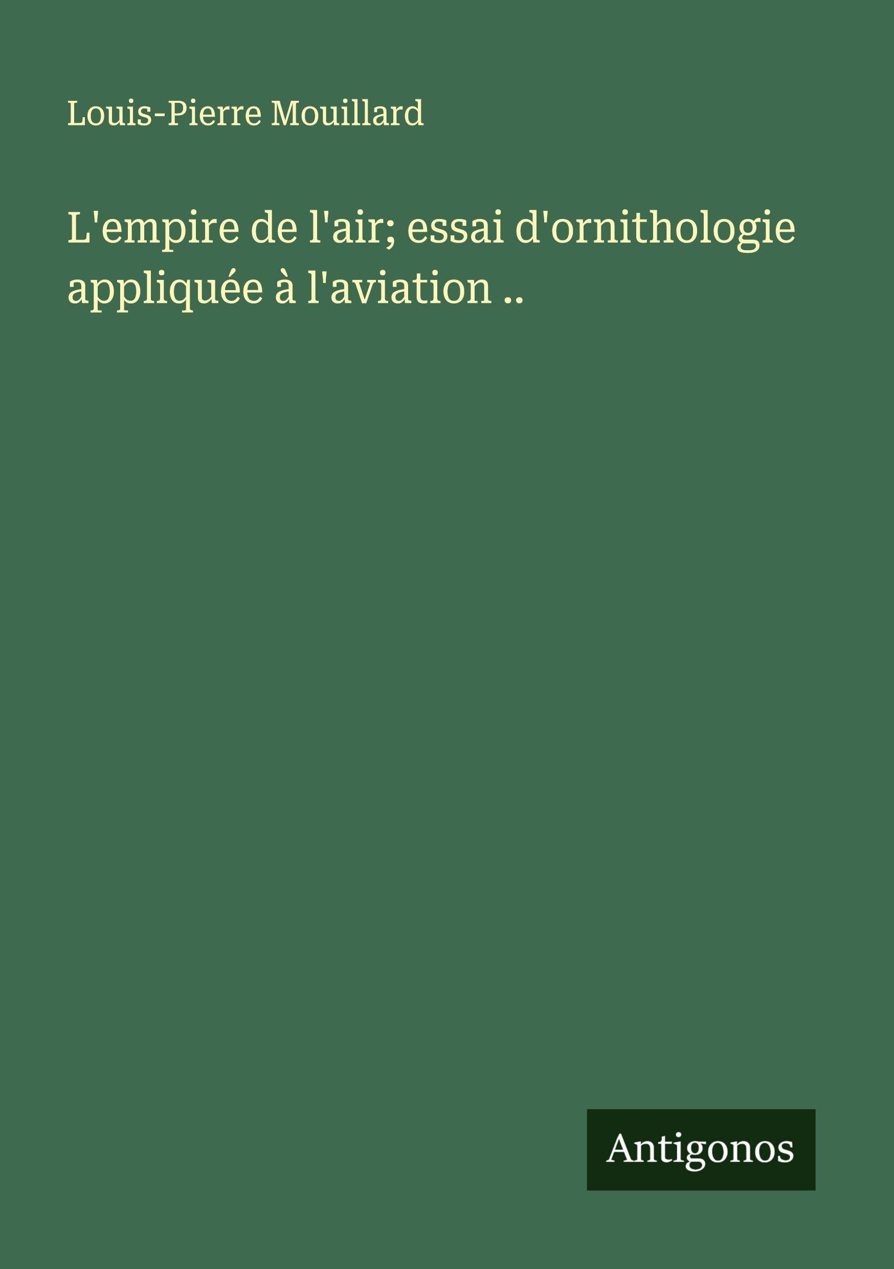 L'empire de l'air; essai d'ornithologie appliquée à l'aviation .. Classics