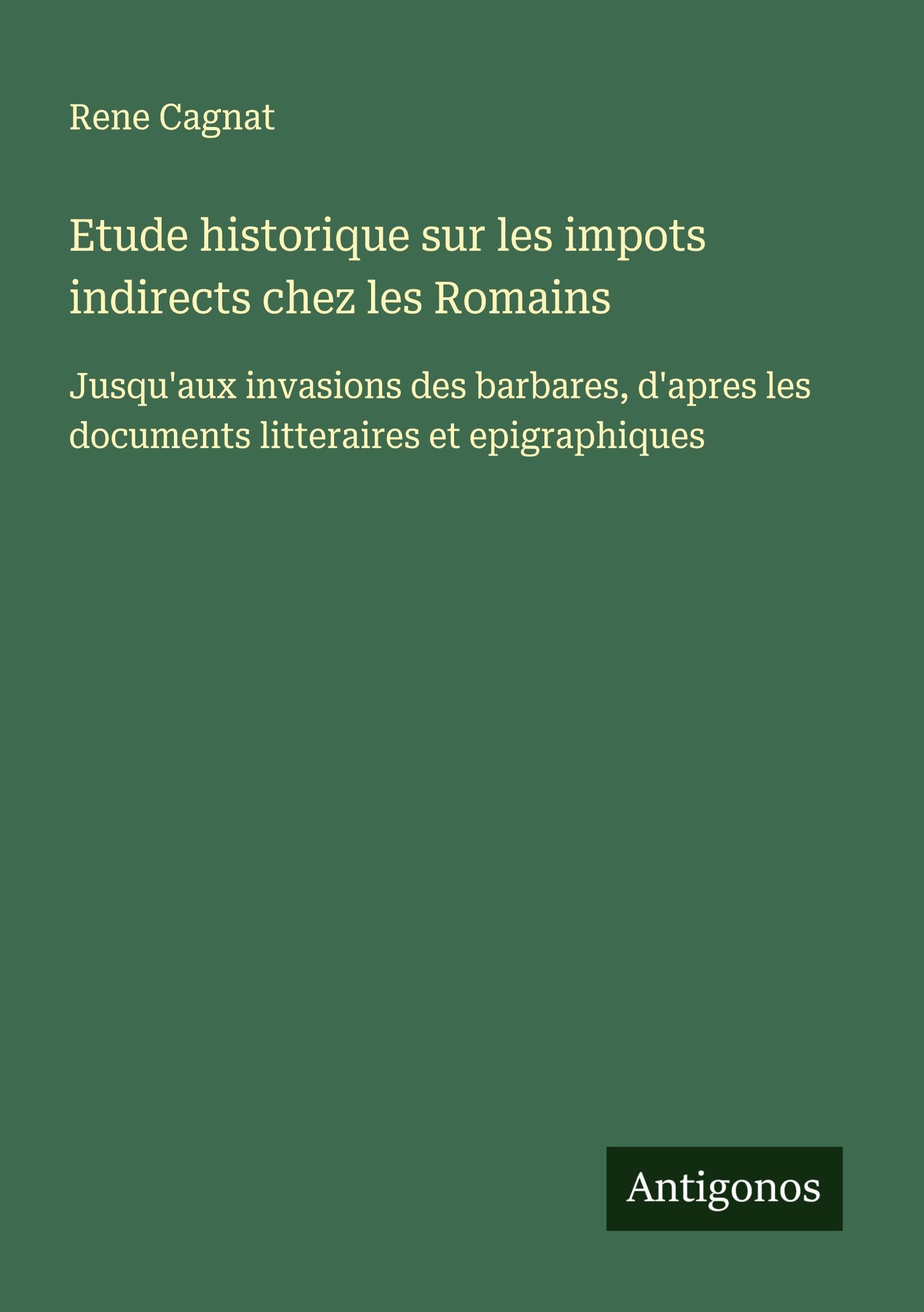 Etude historique sur les impots indirects chez les Romains Classics