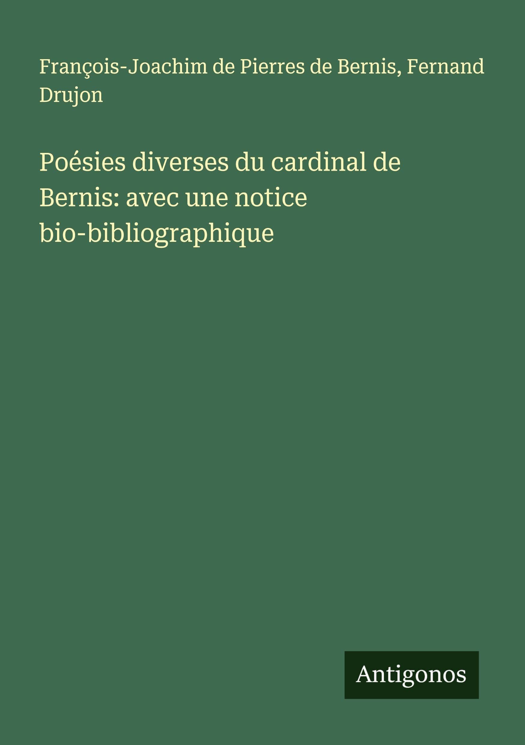 Poésies diverses du cardinal de Bernis: avec une notice bio-bibliographique Classics