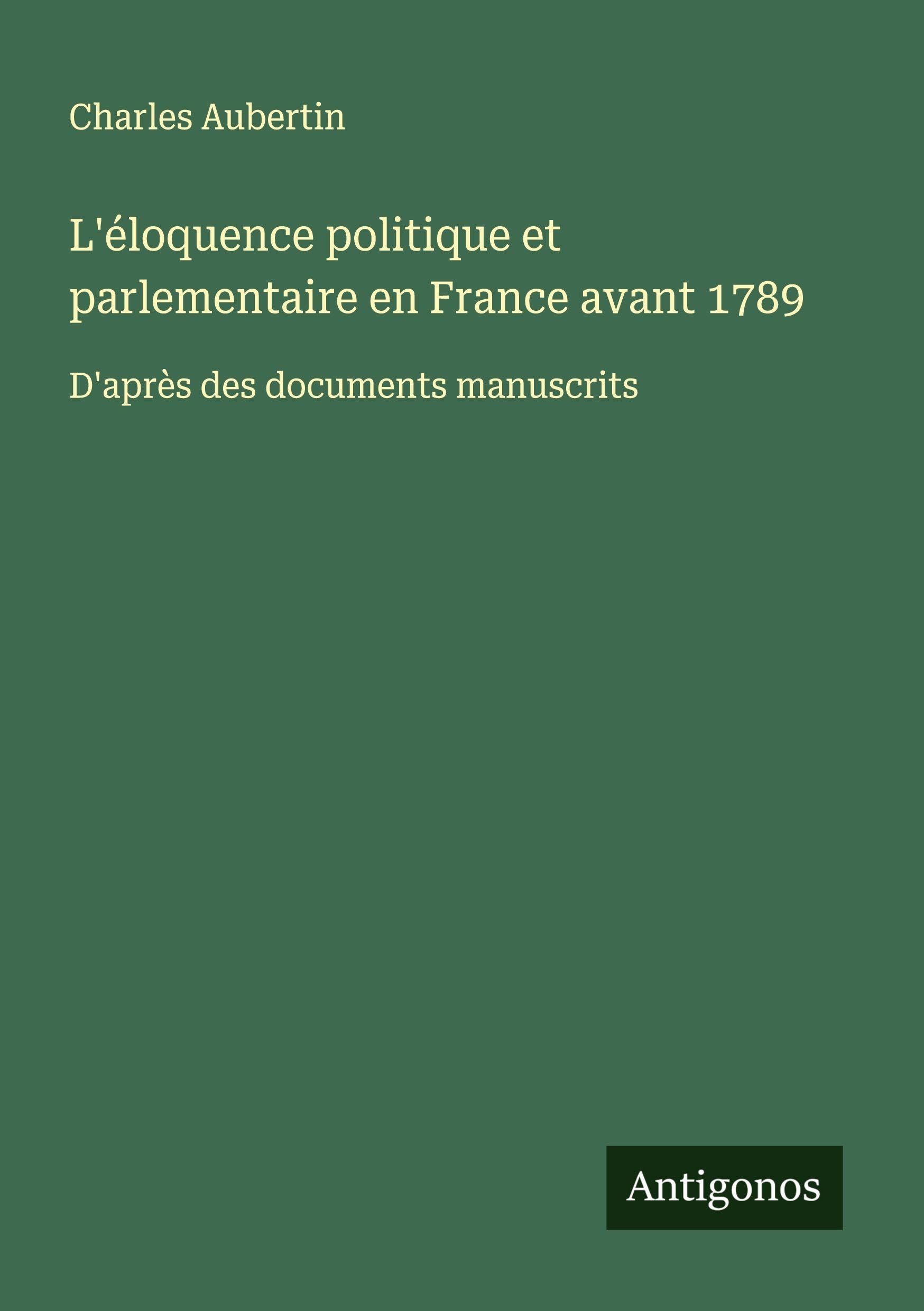 L'éloquence politique et parlementaire en France avant 1789 Classics