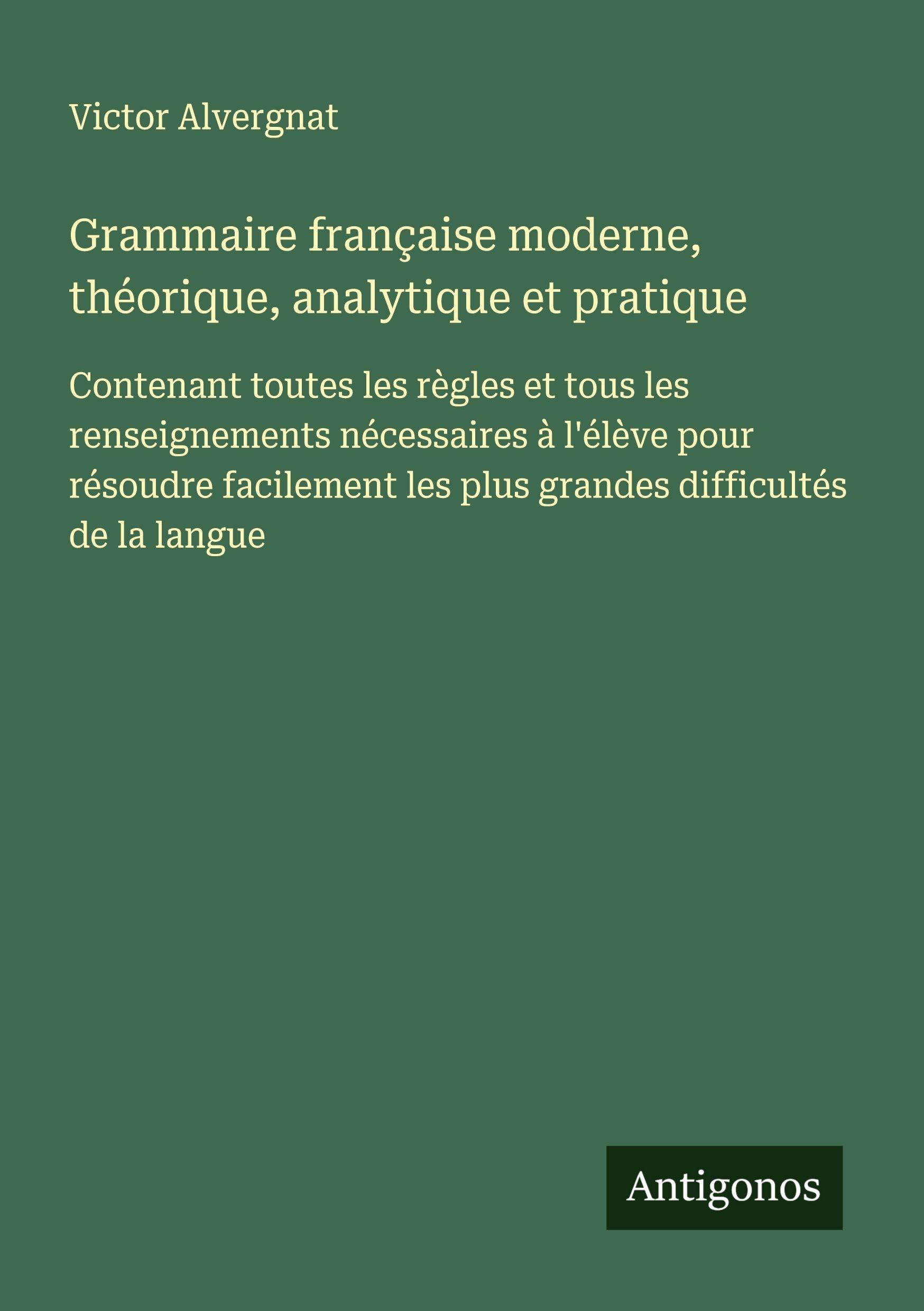 Grammaire française moderne, théorique, analytique et pratique Classics