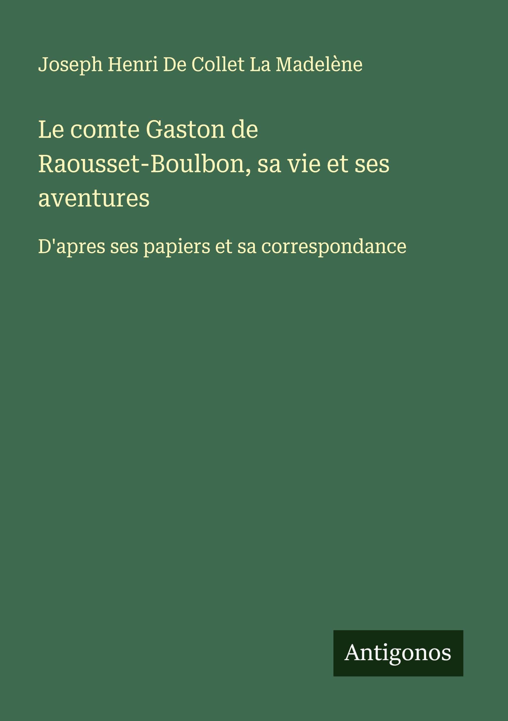 Le comte Gaston de Raousset-Boulbon, sa vie et ses aventures Classics