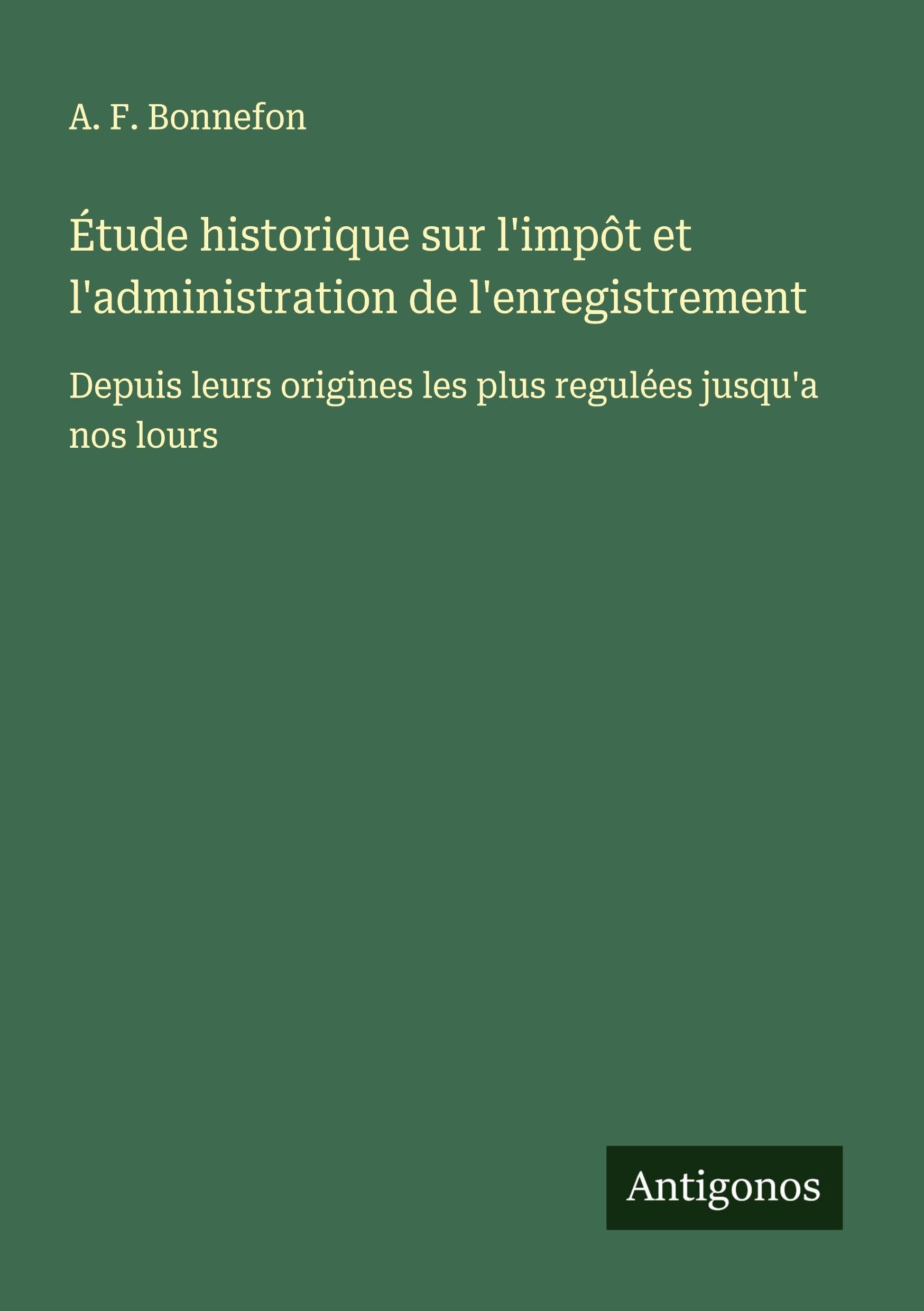 Étude historique sur l'impôt et l'administration de l'enregistrement Classics