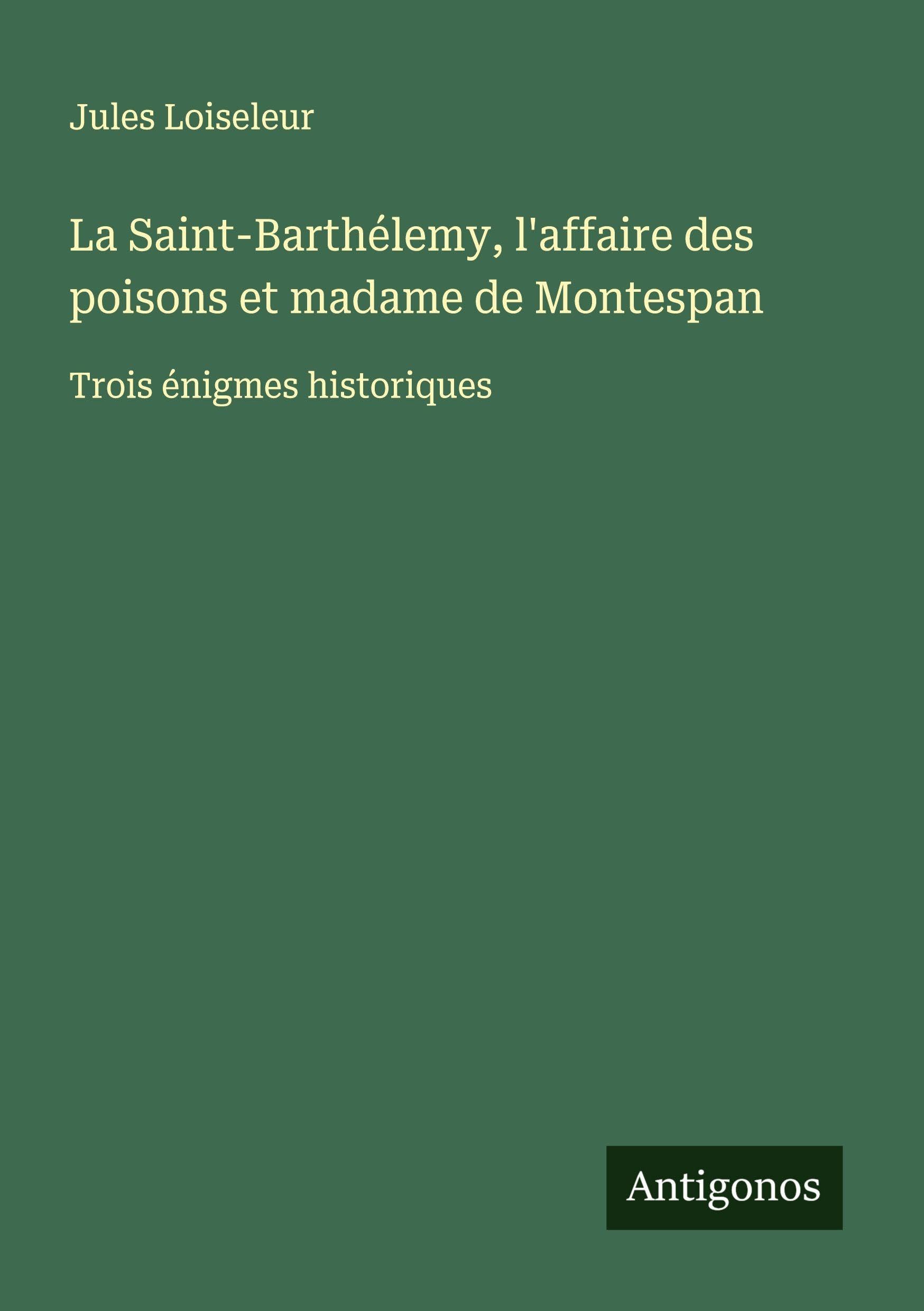 La Saint-Barthélemy, l'affaire des poisons et madame de Montespan Classics