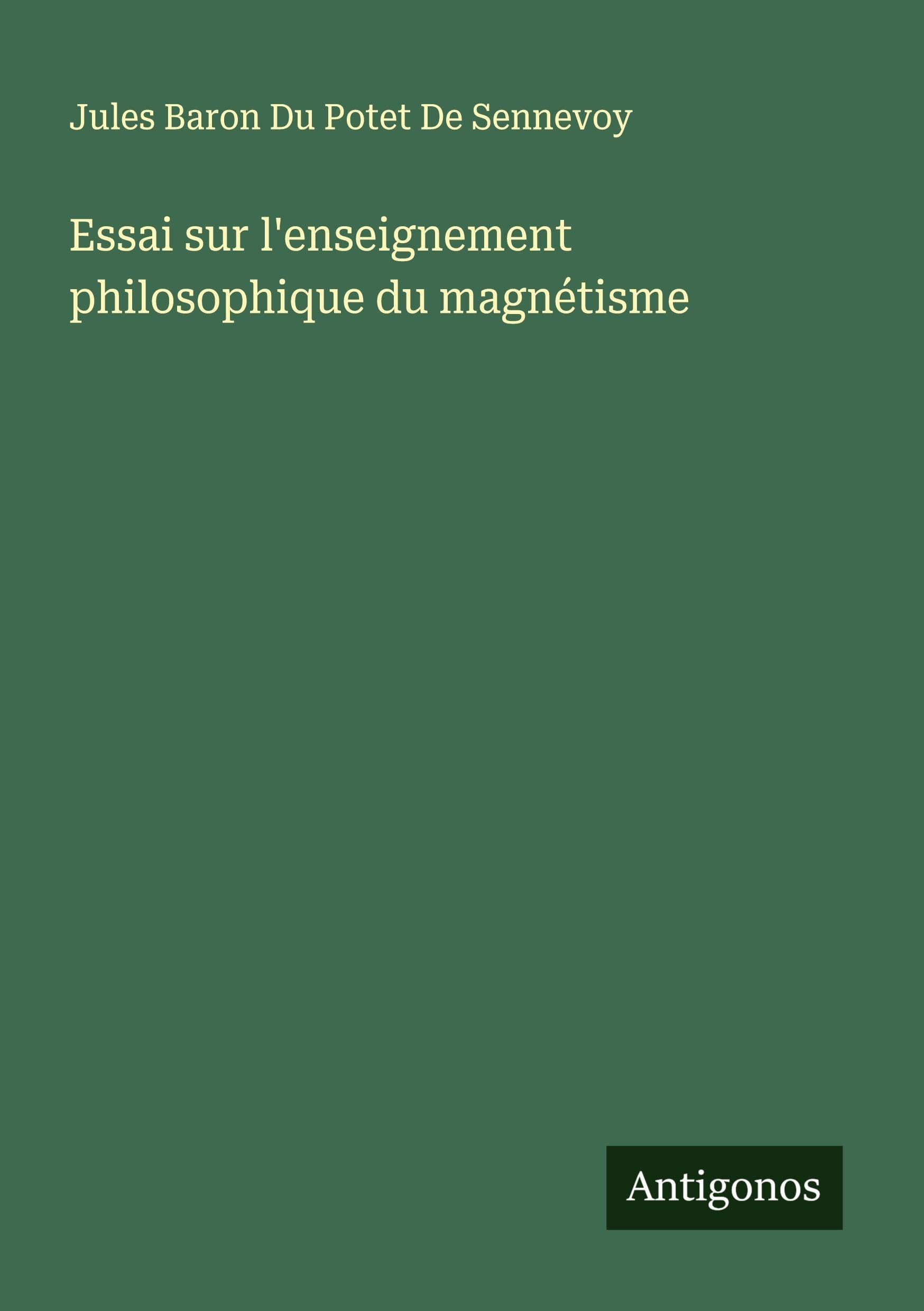 Essai sur l'enseignement philosophique du magnétisme Classics