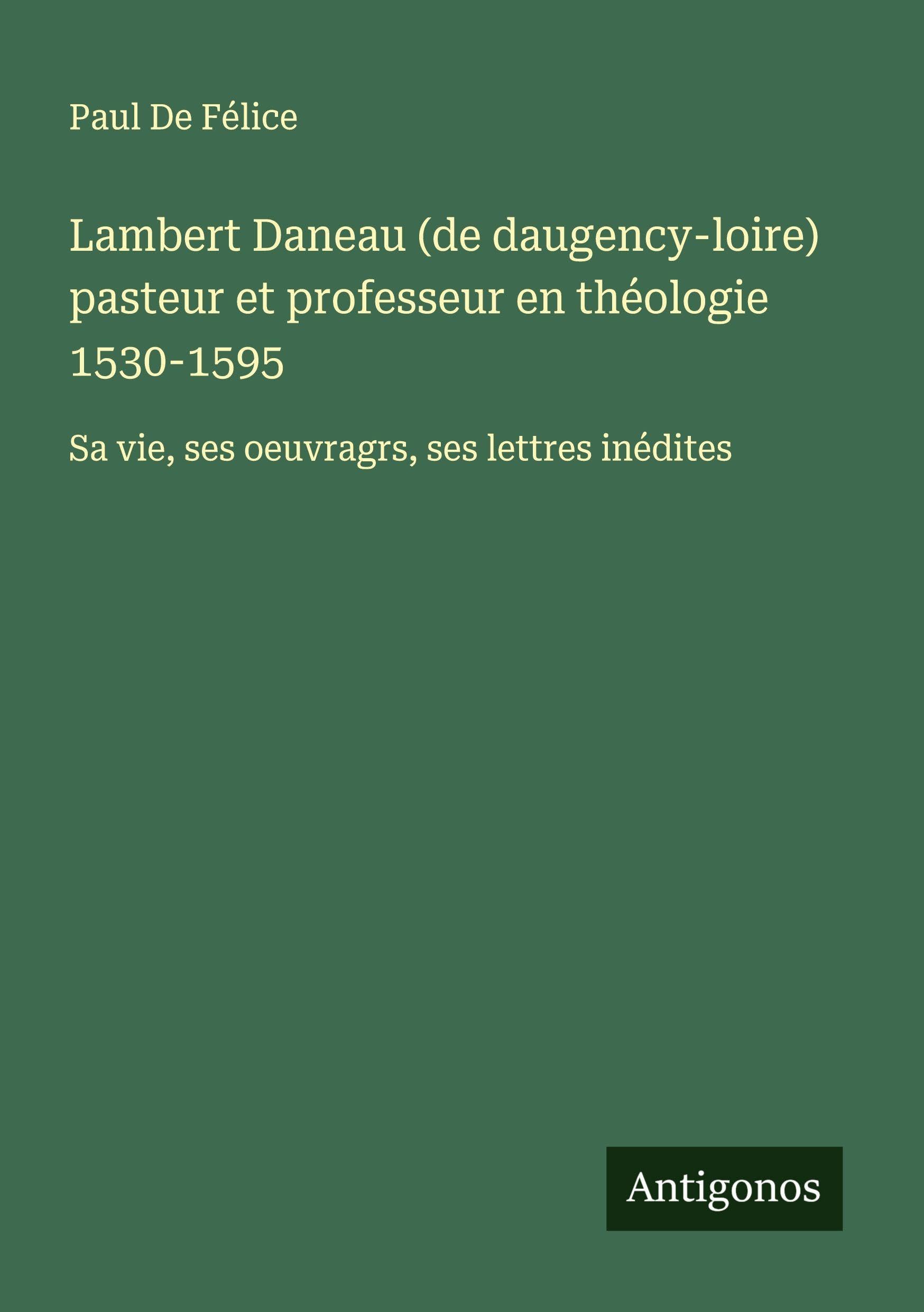 Lambert Daneau (de daugency-loire) pasteur et professeur en théologie 1530-1595 Classics