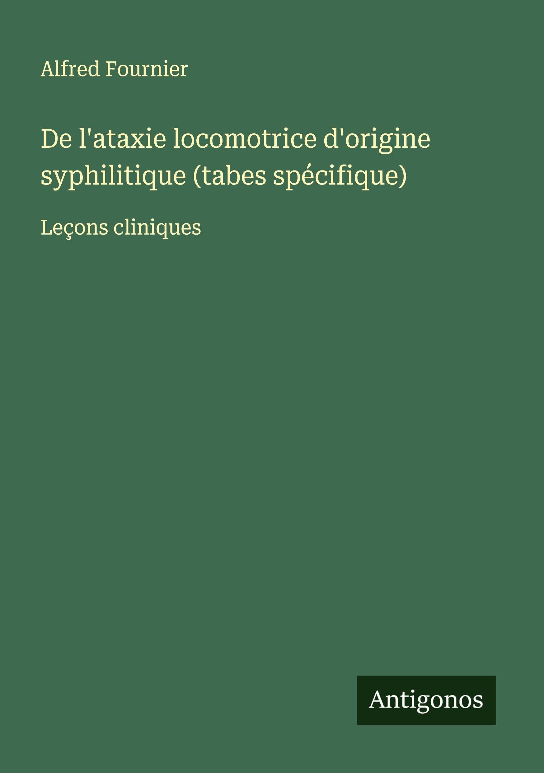 De l'ataxie locomotrice d'origine syphilitique (tabes spécifique) Classics