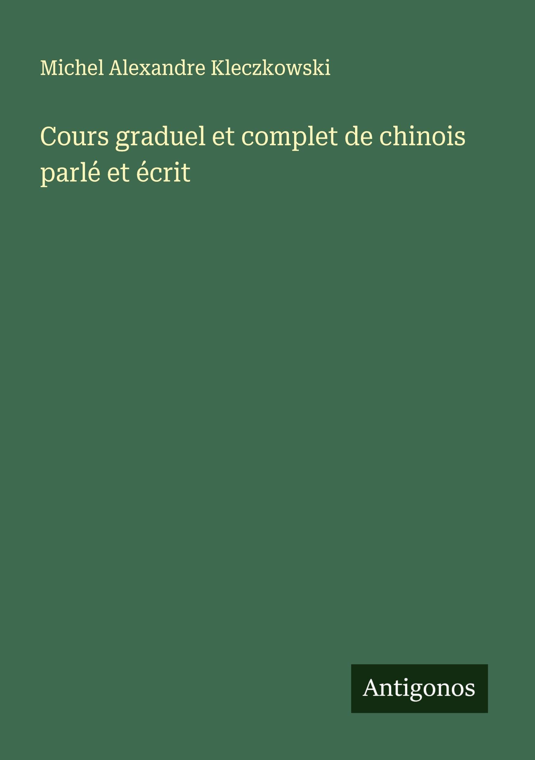 Cours graduel et complet de chinois parlé et écrit Classics