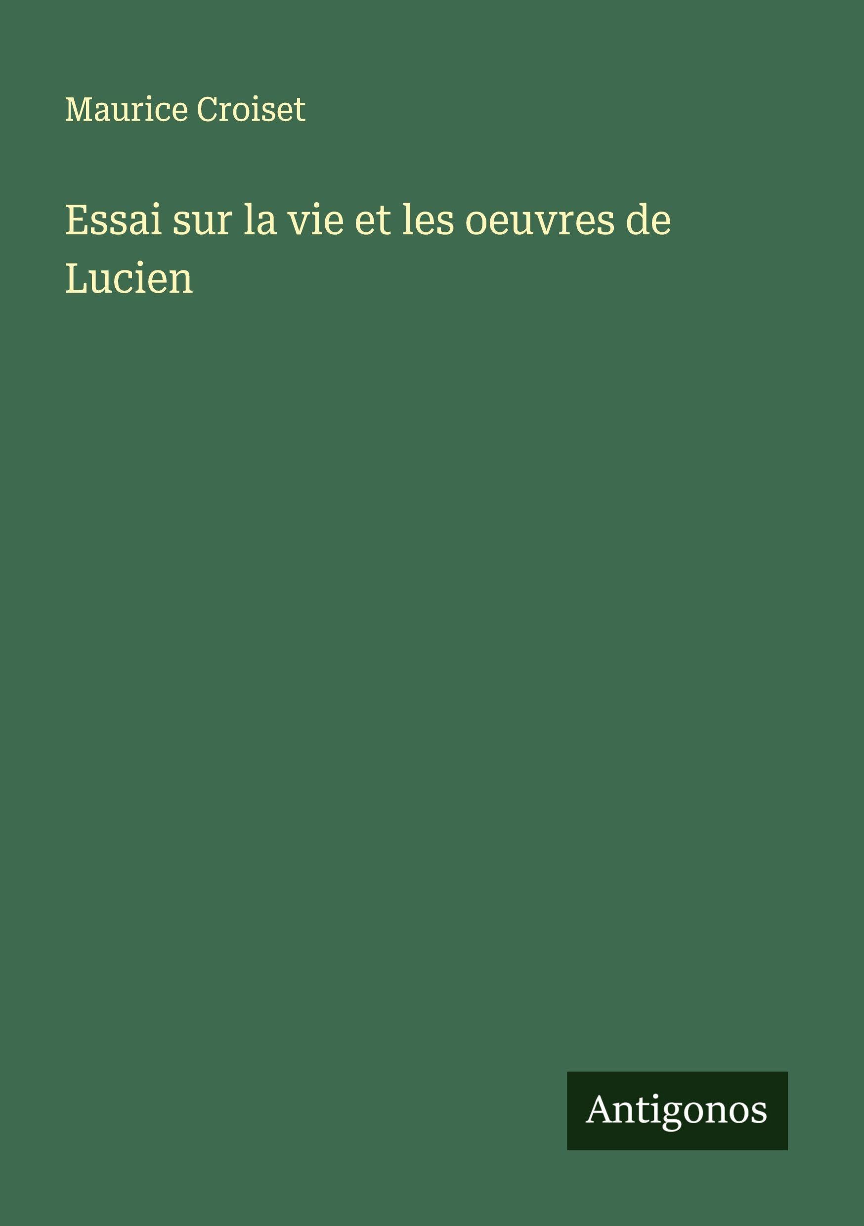 Essai sur la vie et les oeuvres de Lucien Classics