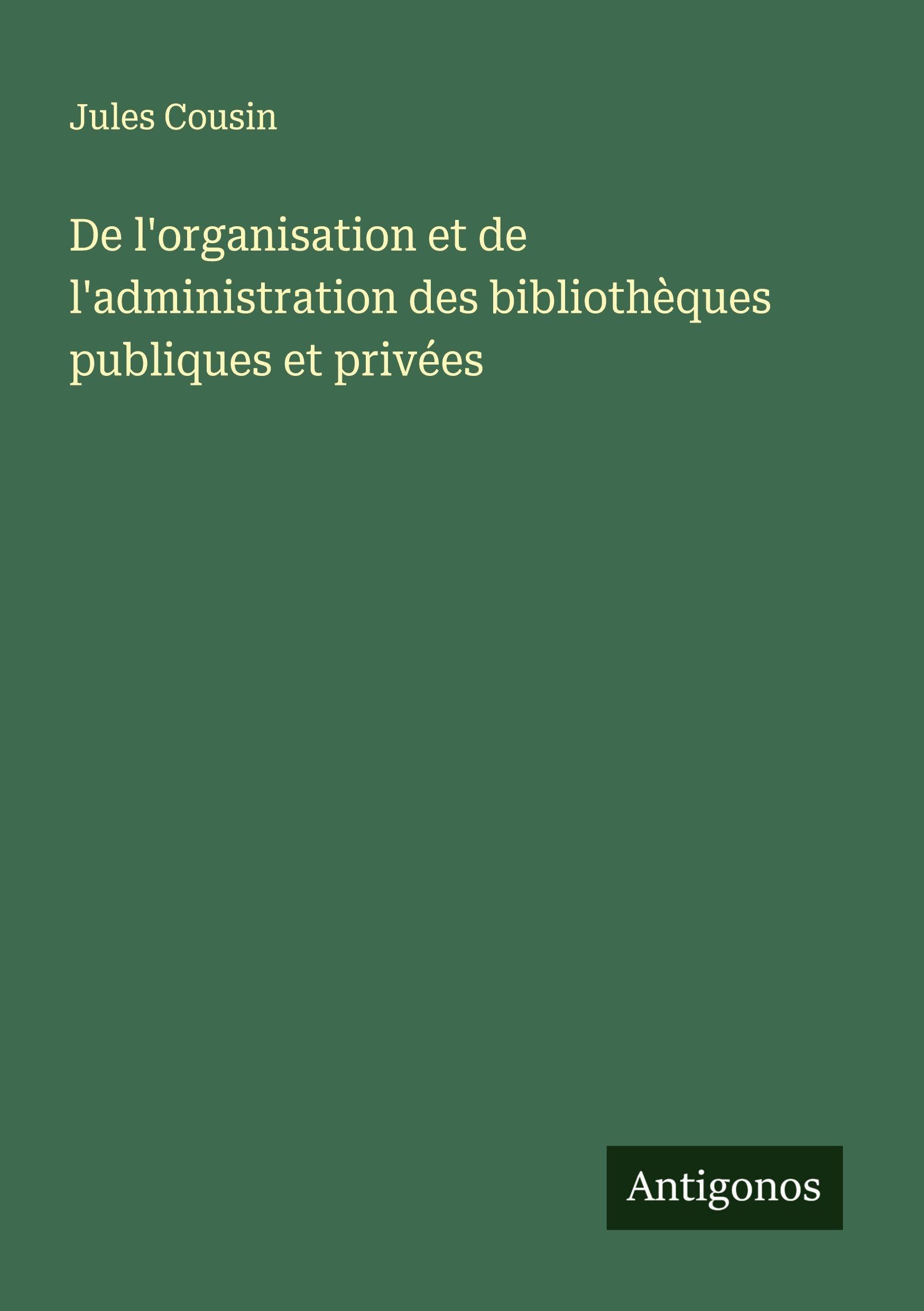 De l'organisation et de l'administration des bibliothèques publiques et privées Classics