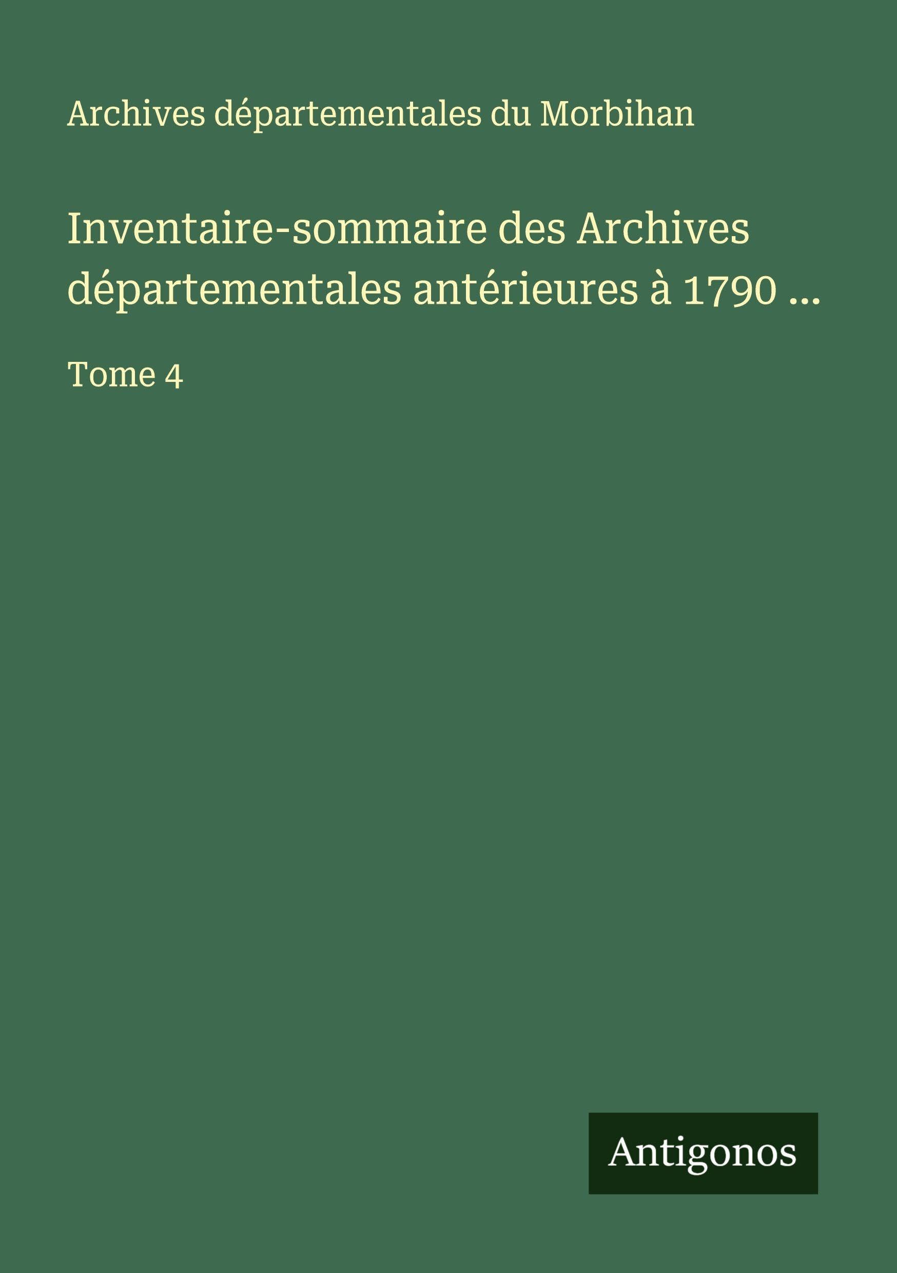 Inventaire-sommaire des Archives départementales antérieures à 1790 ... Classics