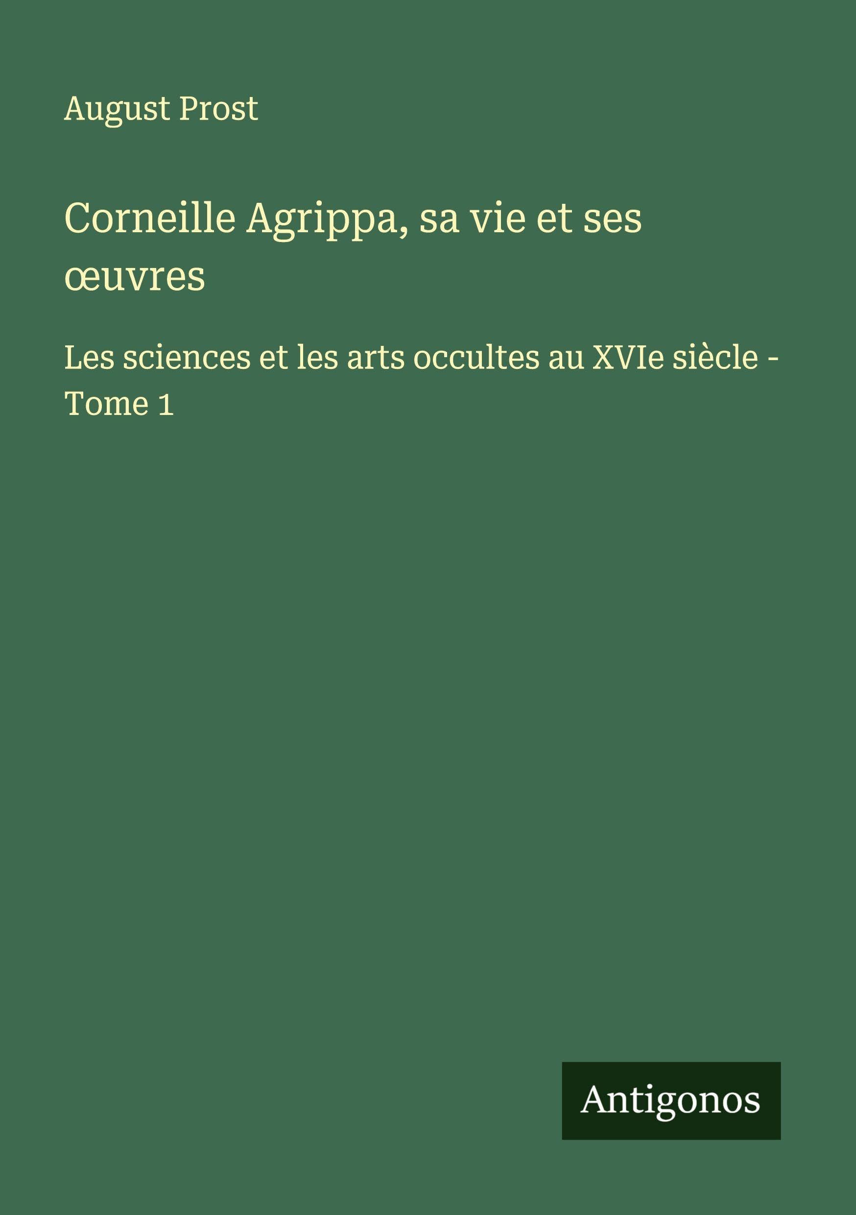 Corneille Agrippa, sa vie et ses ¿uvres Classics