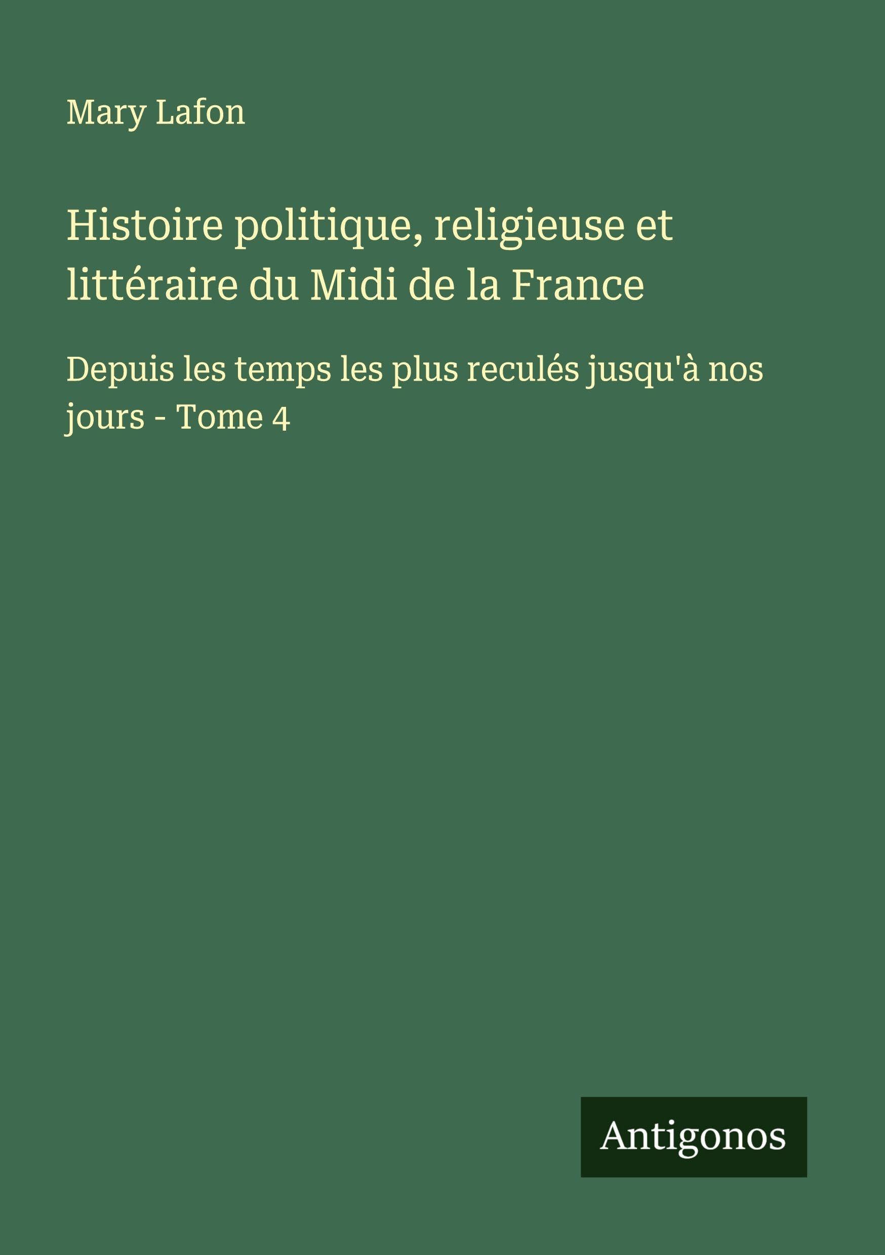 Histoire politique, religieuse et littéraire du Midi de la France Classics