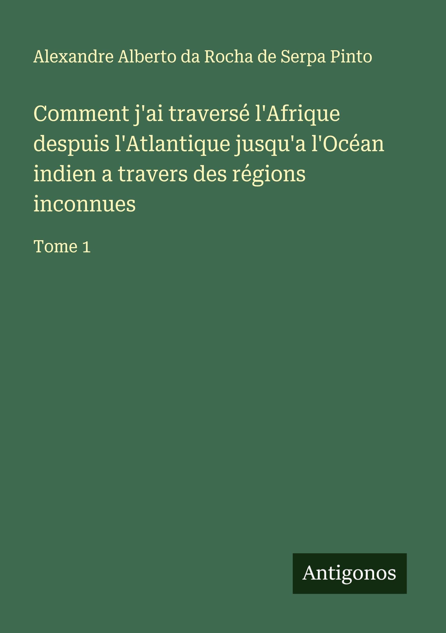 Comment j'ai traversé l'Afrique despuis l'Atlantique jusqu'a l'Océan indien a travers des régions inconnues Classics