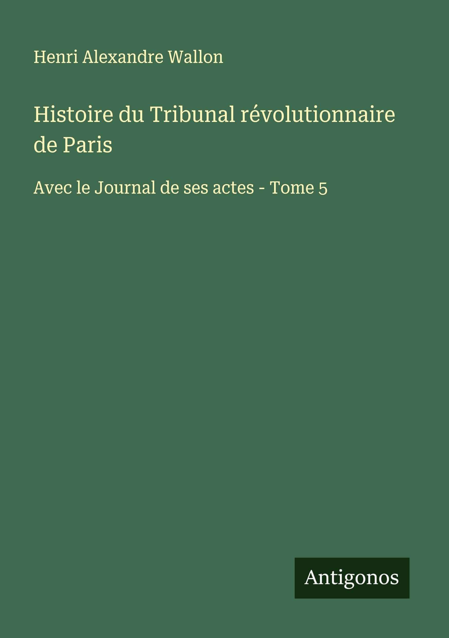 Histoire du Tribunal révolutionnaire de Paris Classics