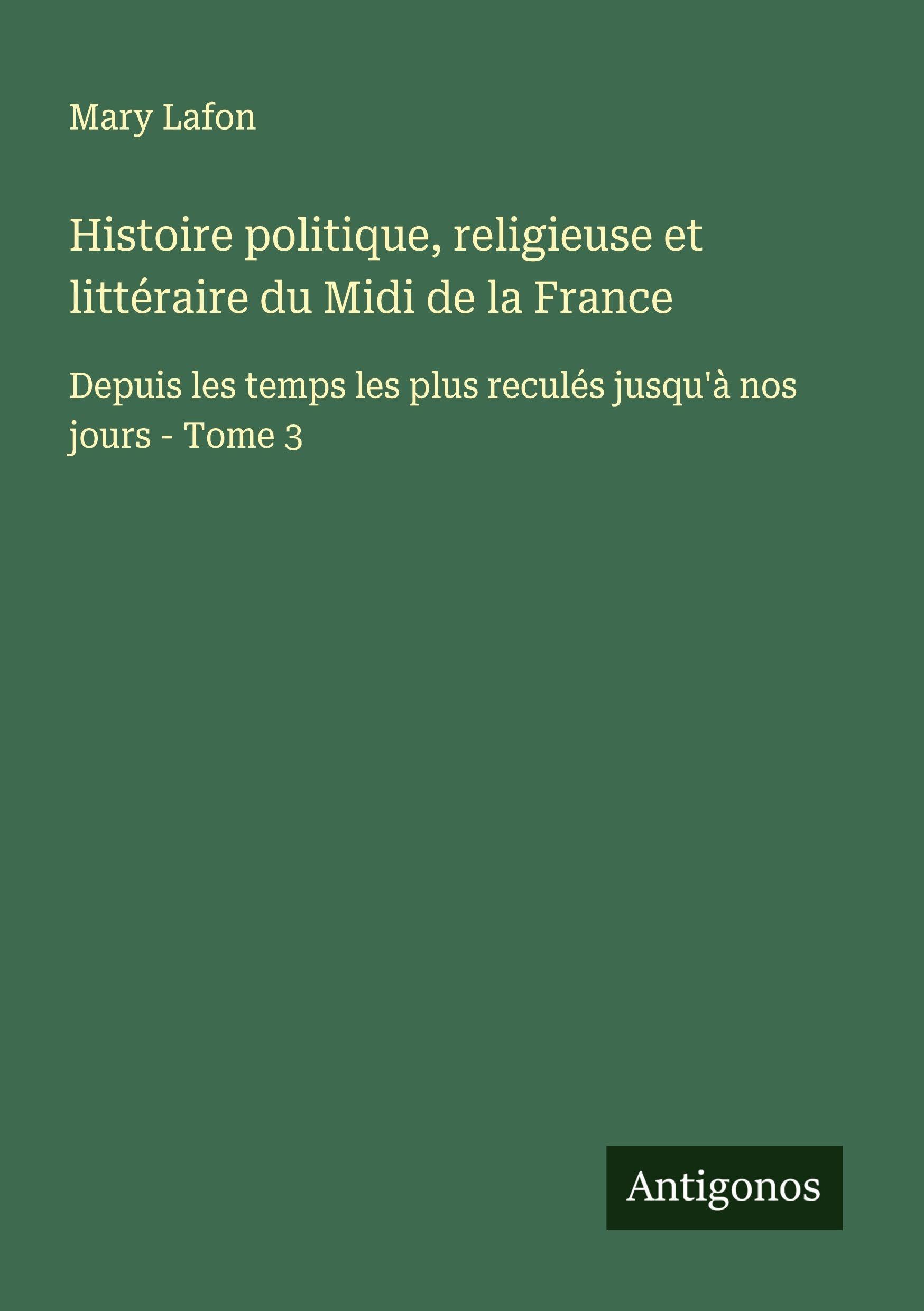 Histoire politique, religieuse et littéraire du Midi de la France Classics