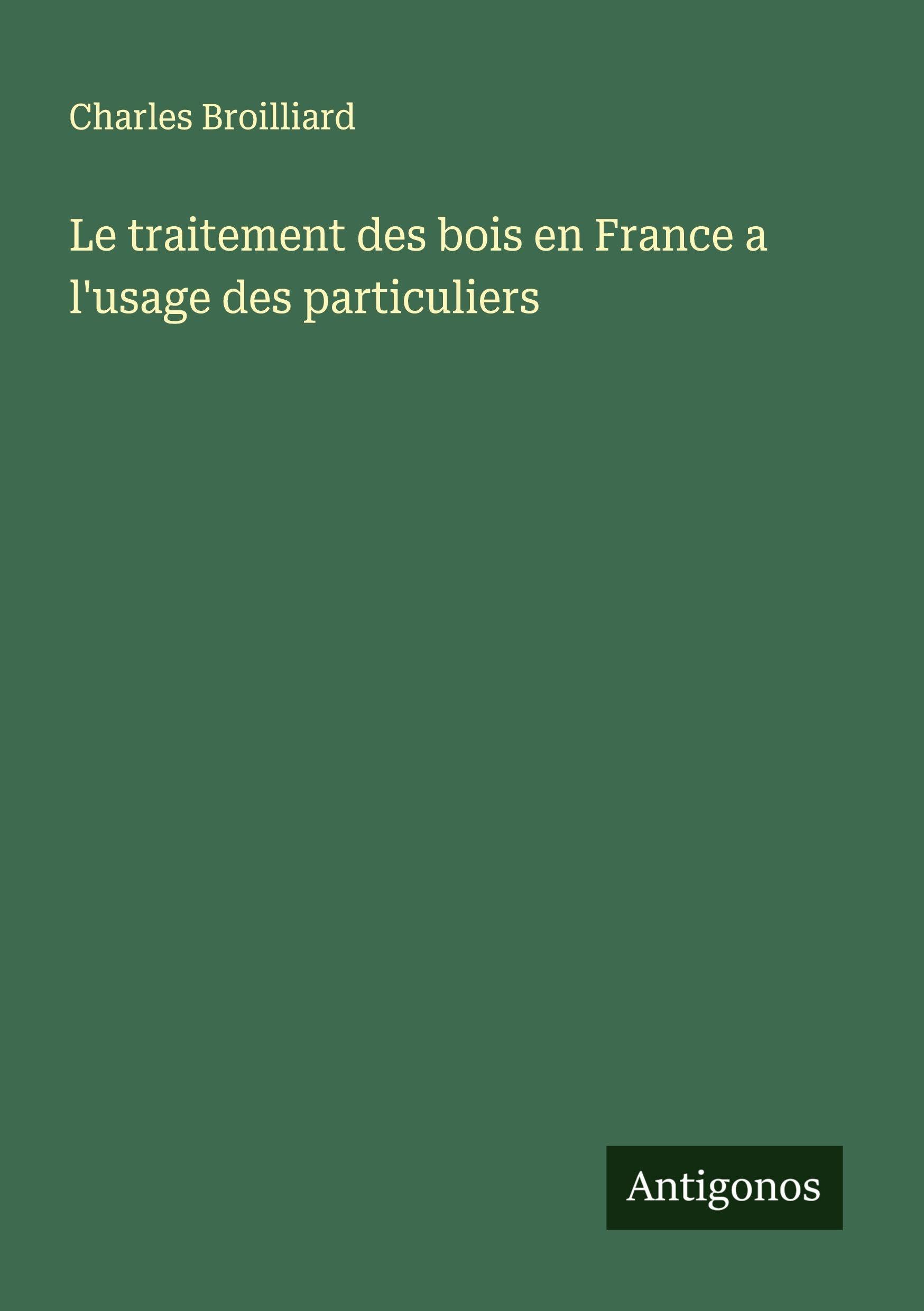 Le traitement des bois en France a l'usage des particuliers Classics
