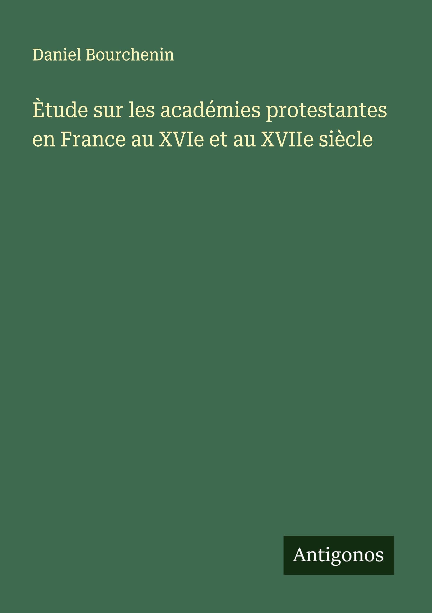 Ètude sur les académies protestantes en France au XVIe et au XVIIe siècle Classics