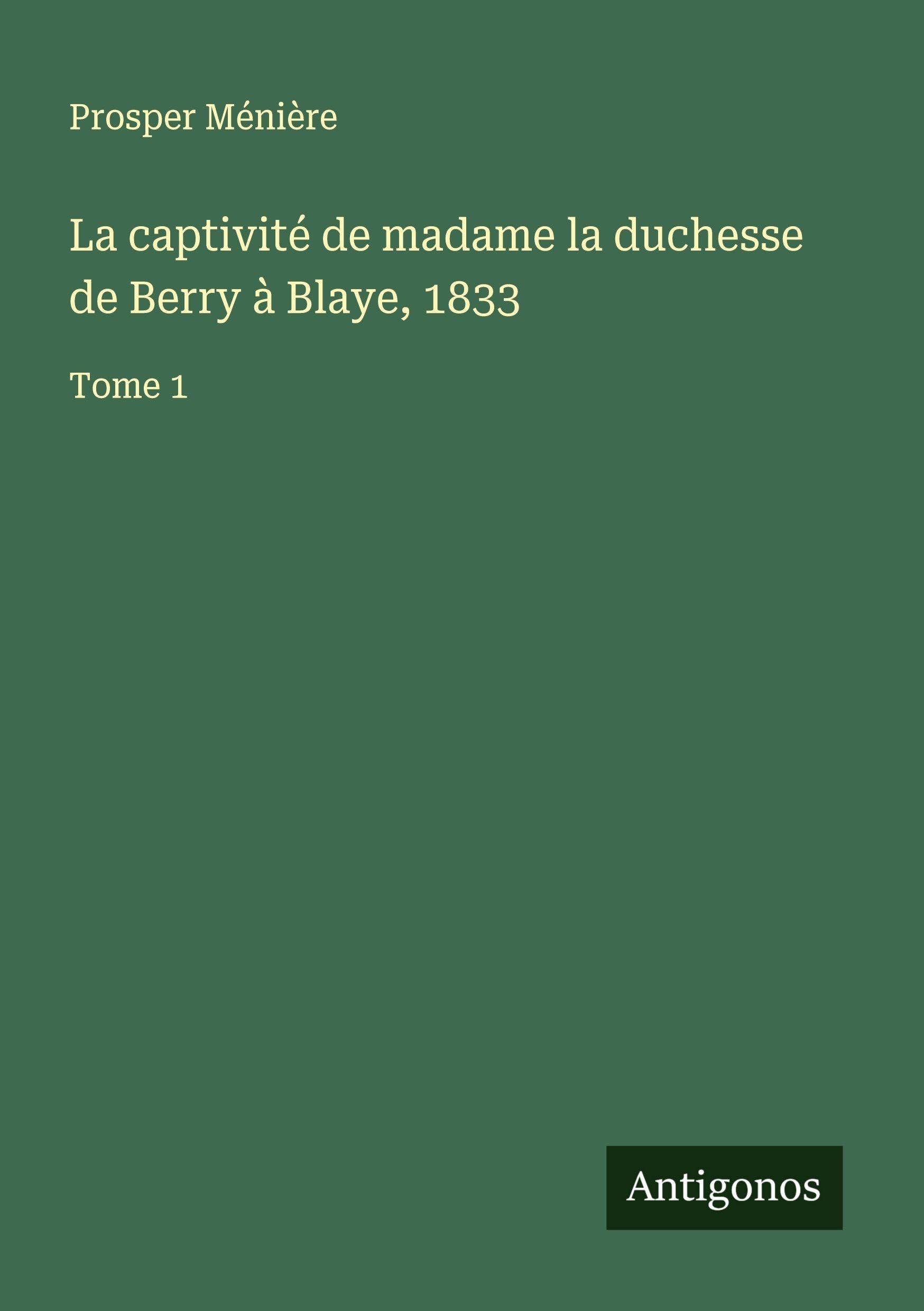 La captivité de madame la duchesse de Berry à Blaye, 1833 Classics