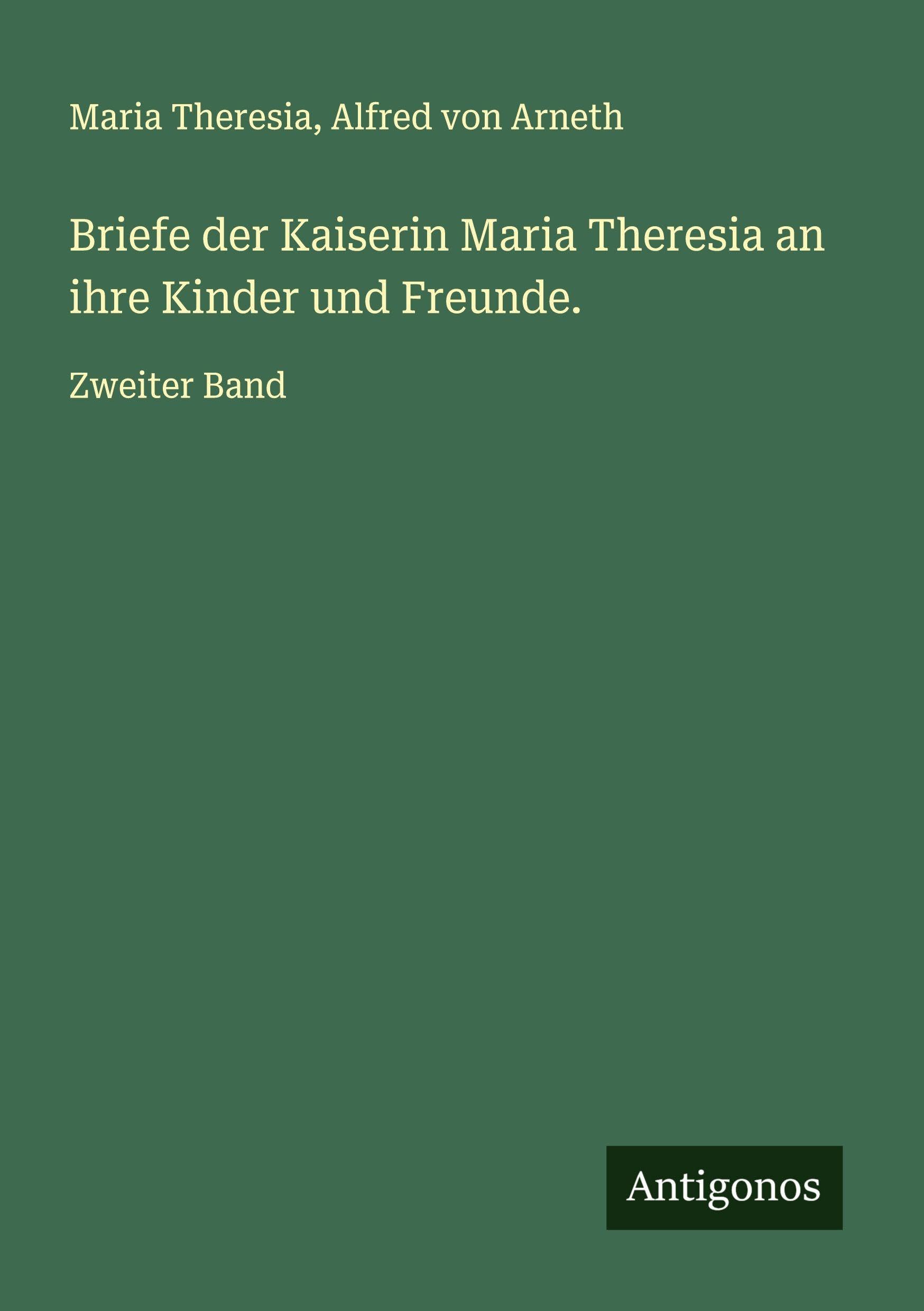 Briefe der Kaiserin Maria Theresia an ihre Kinder und Freunde. Classics
