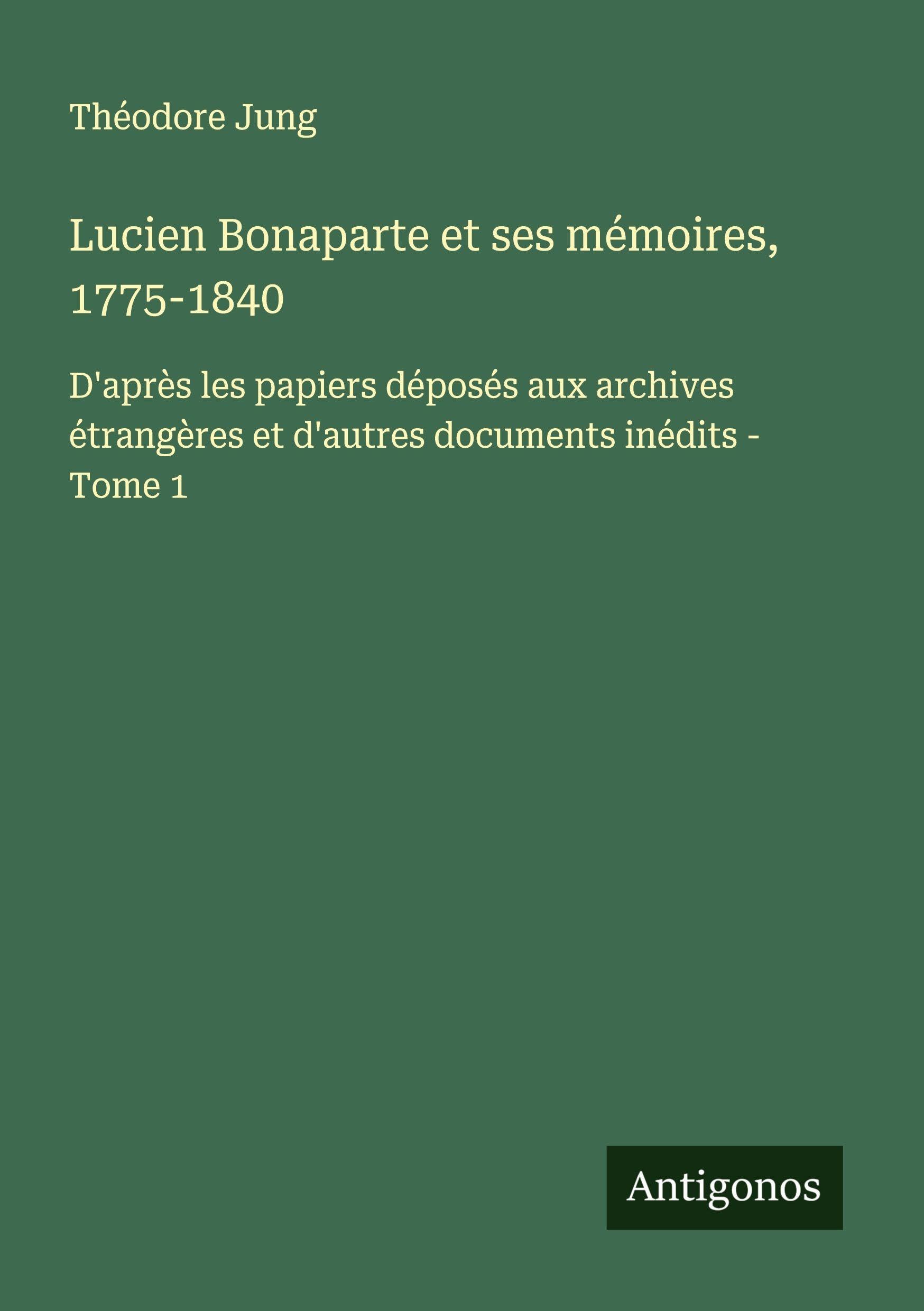 Lucien Bonaparte et ses mémoires, 1775-1840 Classics